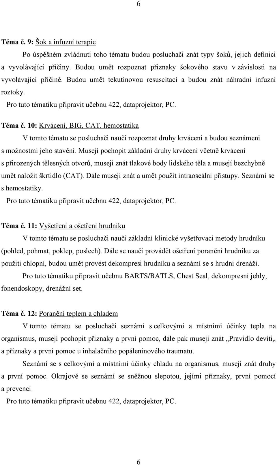 10: Krvácení, BIG, CAT, hemostatika V tomto tématu se posluchači naučí rozpoznat druhy krvácení a budou seznámeni s možnostmi jeho stavění.