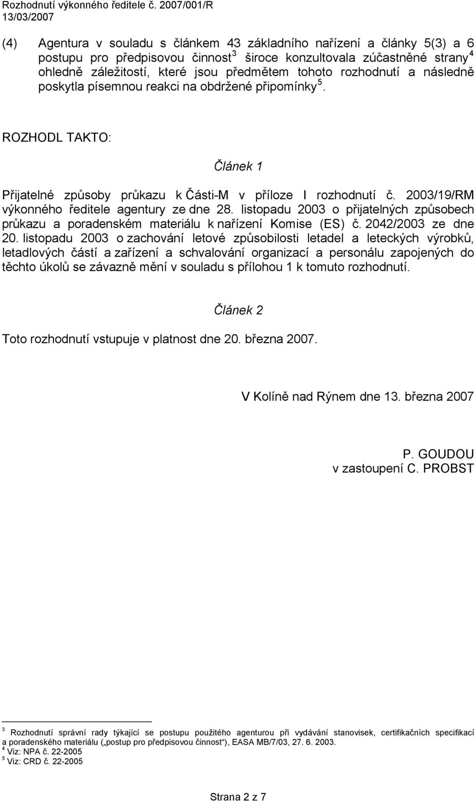 2003/19/RM výkonného ředitele agentury ze dne 28. listopadu 2003 o přijatelných způsobech průkazu a poradenském materiálu k nařízení Komise (ES) č. 2042/2003 ze dne 20.