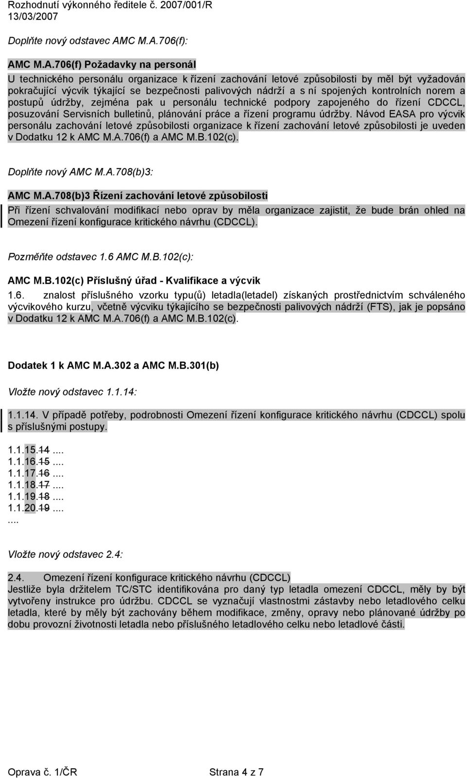 706(f): AM706(f) Požadavky na personál U technického personálu organizace k řízení zachování letové způsobilosti by měl být vyžadován pokračující výcvik týkající se bezpečnosti palivových nádrží a s