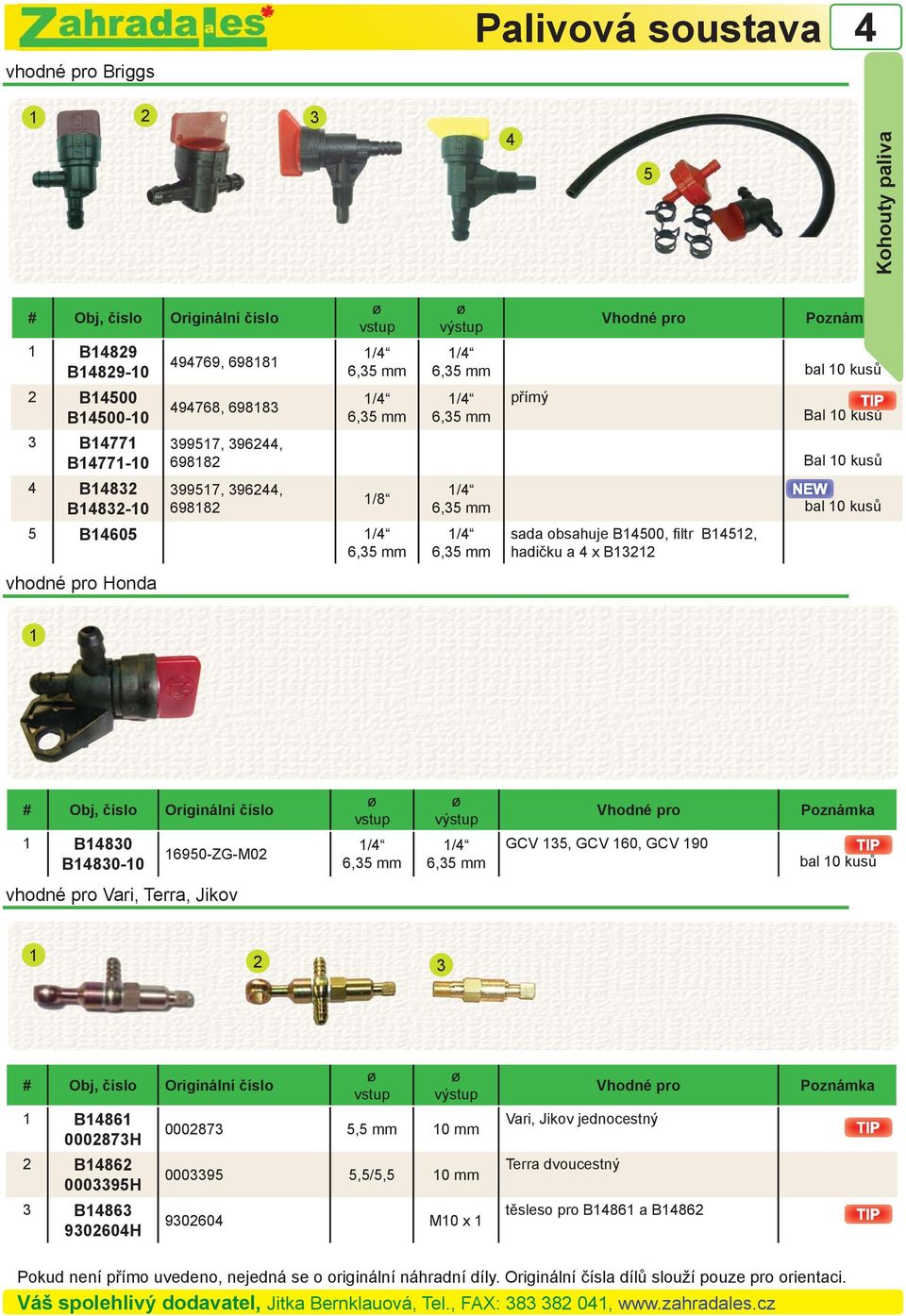 obsahuje B1500, filtr B1512, hadičku a x B13212 1 vstup výstup Vhodné pro Poznámka 1 B1830 B1830-10 16950-ZG-M02 1/ 6,35 mm 1/ 6,35 mm GCV 135, GCV 160, GCV 190 bal 10 kusů vhodné pro Vari, Terra,