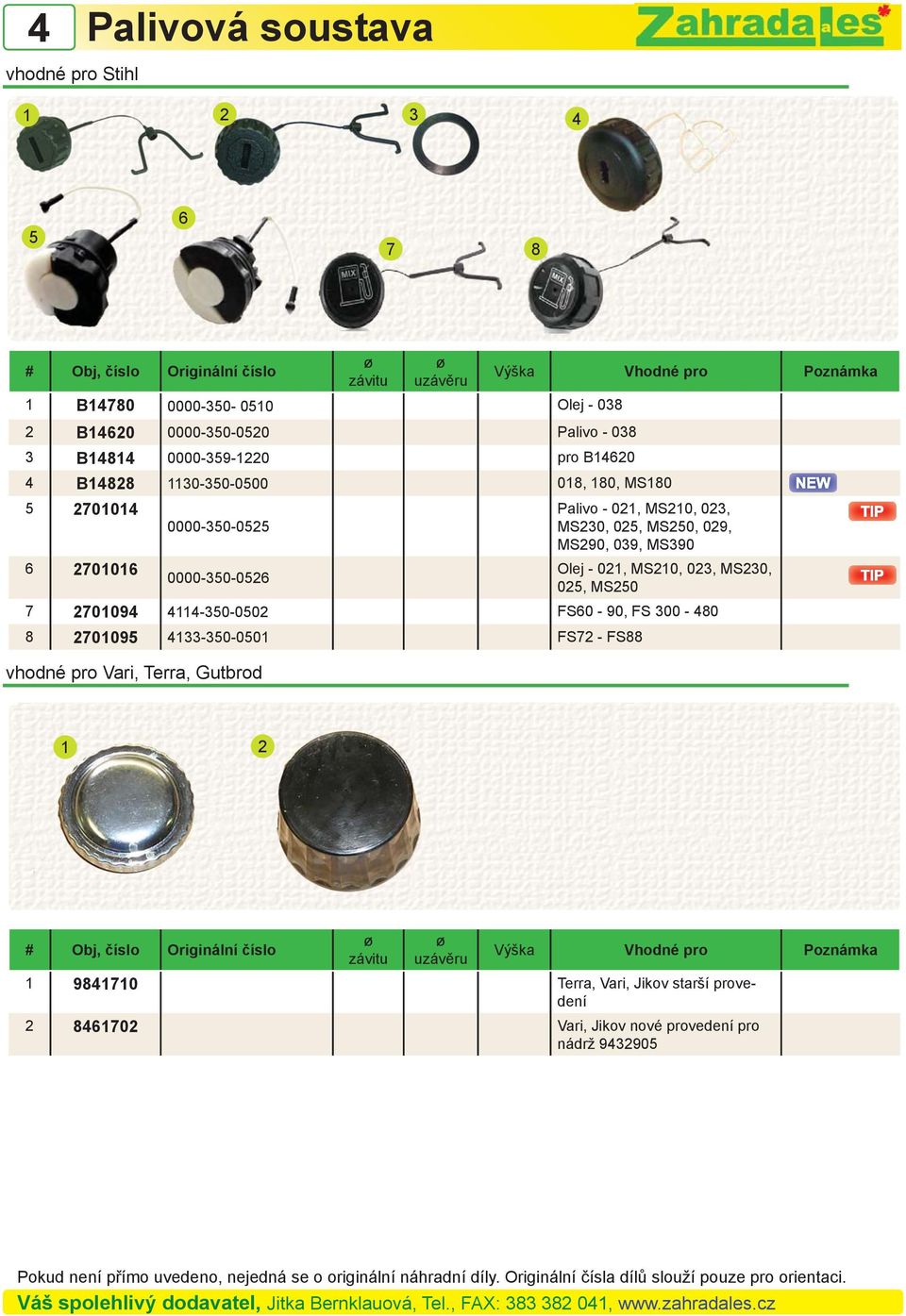 2701016 Olej - 021, MS210, 023, MS230, 0000-350-0526 025, MS250 7 270109 11-350-0502 FS60-90, FS 300-80 8 2701095 133-350-0501 FS72 - FS88 závitu uzávěru Výška Vhodné pro