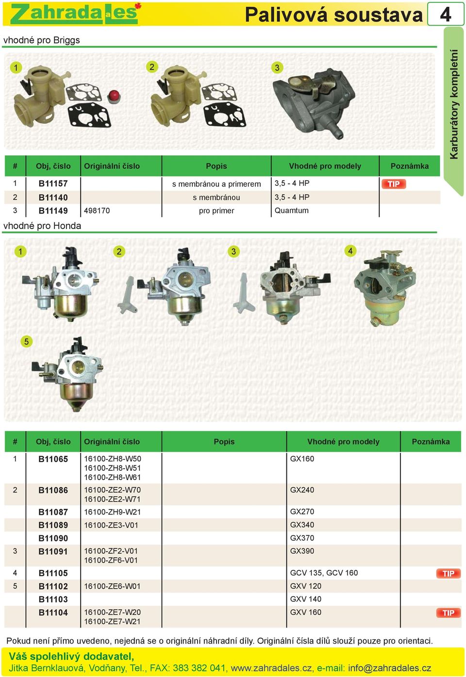 GX20 B11087 16100-ZH9-W21 GX270 B11089 16100-ZE3-V01 GX30 B11090 GX370 3 B11091 16100-ZF2-V01 GX390 16100-ZF6-V01 B11105 GCV 135, GCV 160 5 B11102 16100-ZE6-W01 GXV 120