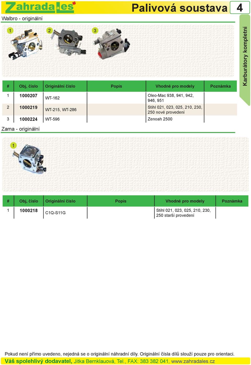 100022 WT-596 Zenoah 2500 Zama - originální 1 Popis Vhodné pro modely Poznámka 1 1000218 C1Q-S11G Stihl 021,