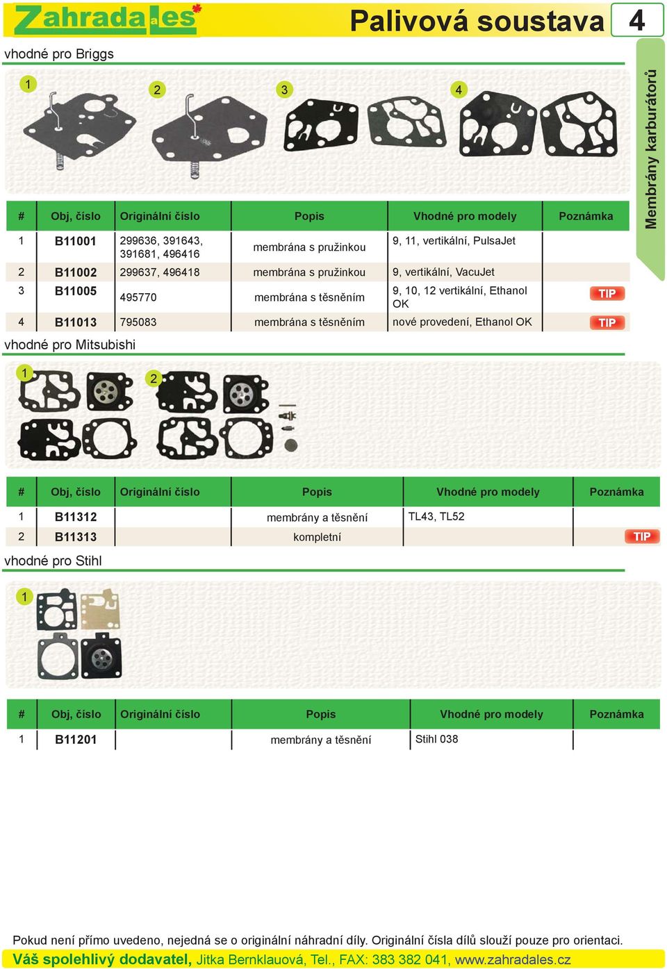 provedení, Ethanol OK vhodné pro Mitsubishi Membrány karburátorů 1 2 Popis Vhodné pro modely Poznámka 1 B11312 membrány a těsnění TL3, TL52 2 B11313 kompletní vhodné