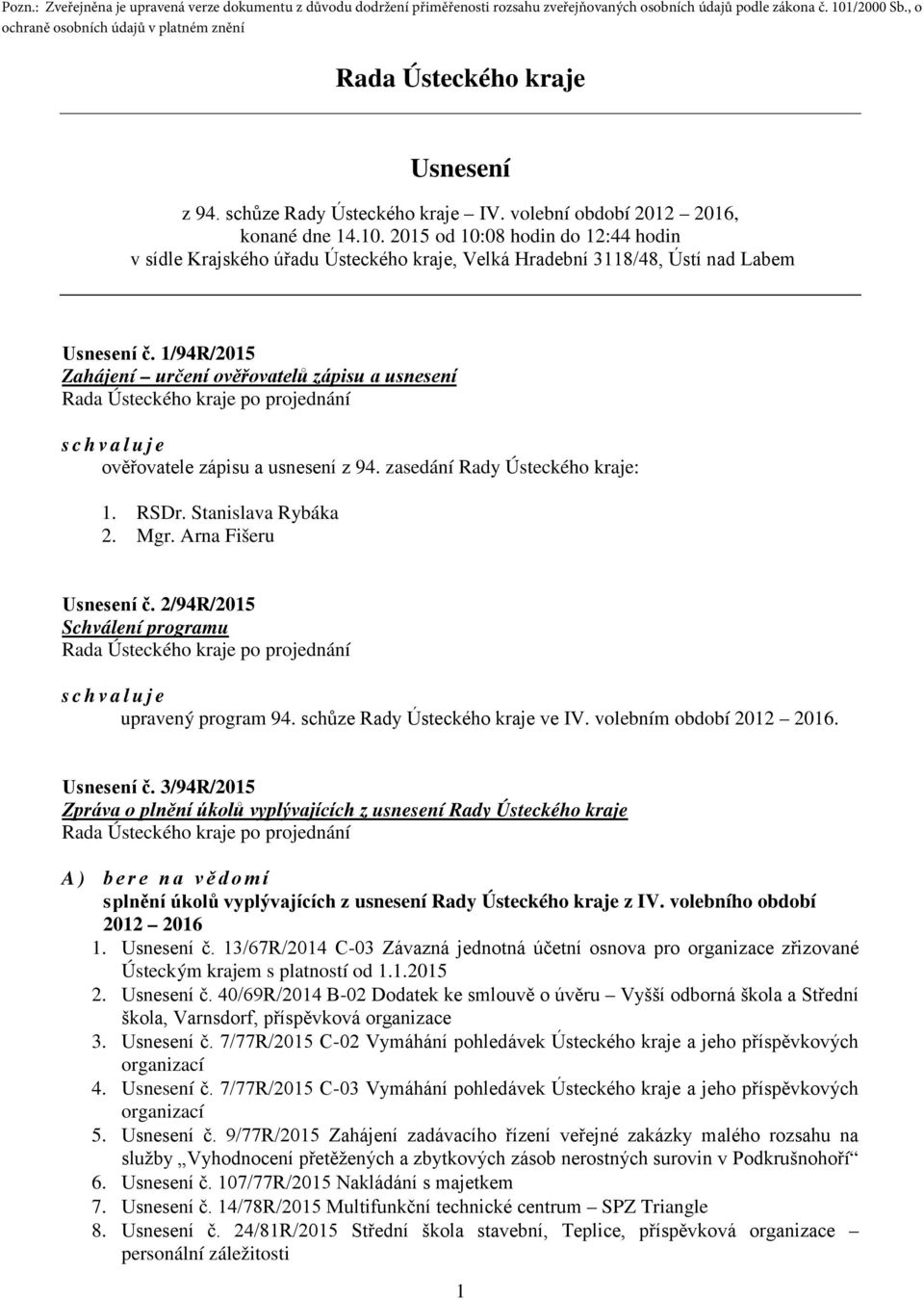 1/94R/2015 Zahájení určení ověřovatelů zápisu a usnesení schvaluje ověřovatele zápisu a usnesení z 94. zasedání Rady Ústeckého kraje: 1. RSDr. Stanislava Rybáka 2. Mgr. Arna Fišeru Usnesení č.