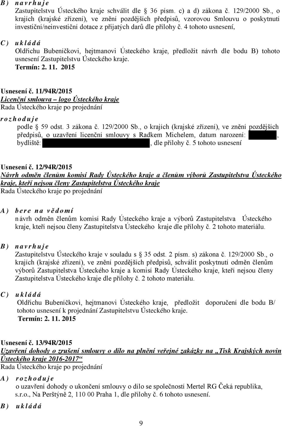 4 tohoto usnesení, C) ukládá Oldřichu Bubeníčkovi, hejtmanovi Ústeckého kraje, předložit návrh dle bodu B) tohoto usnesení Zastupitelstvu Ústeckého kraje. Termín: 2. 11. 2015 Usnesení č.
