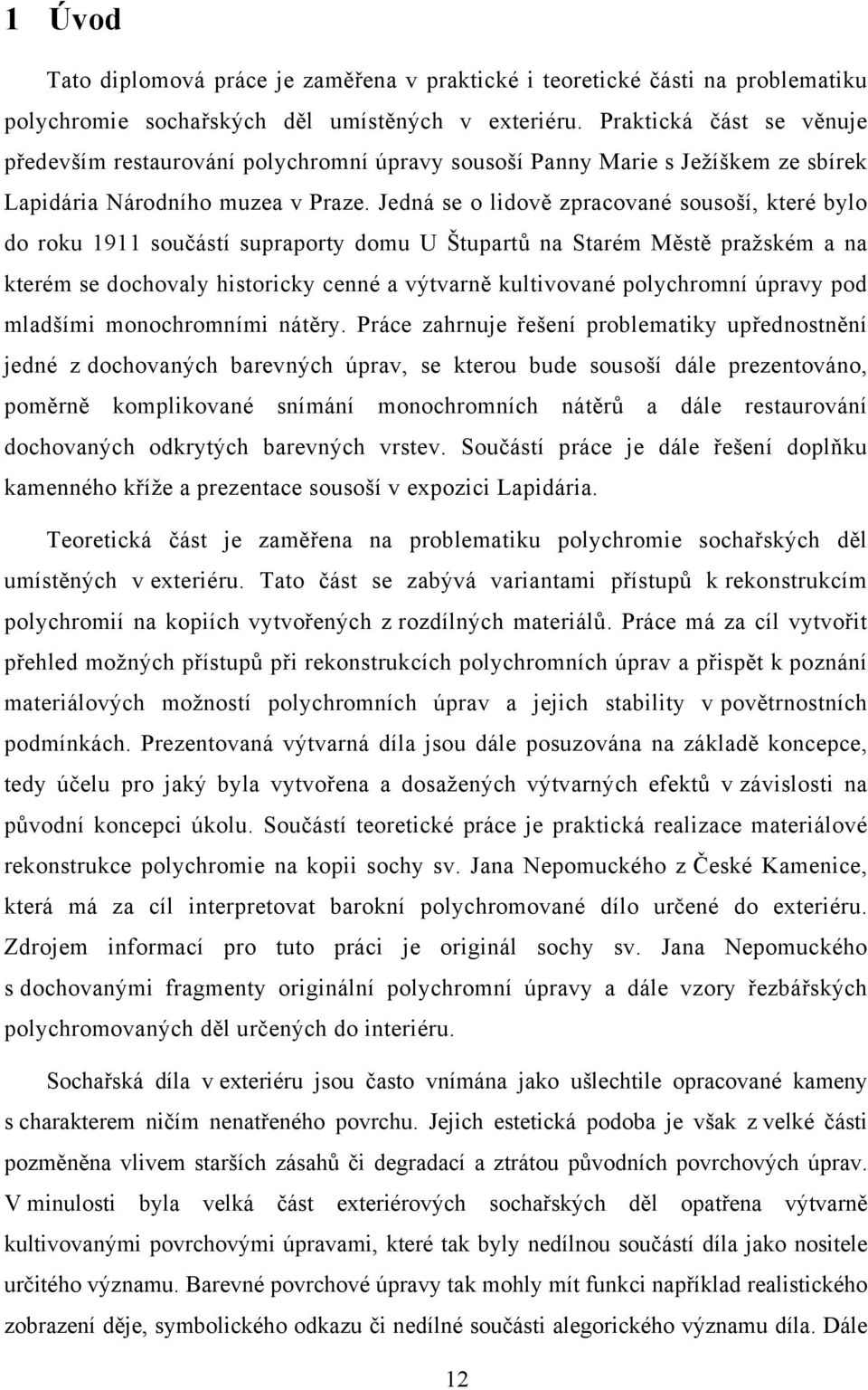 Jedná se o lidově zpracované sousoší, které bylo do roku 1911 součástí supraporty domu U Štupartů na Starém Městě pražském a na kterém se dochovaly historicky cenné a výtvarně kultivované polychromní