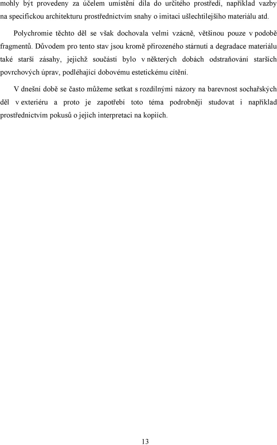 Důvodem pro tento stav jsou kromě přirozeného stárnutí a degradace materiálu také starší zásahy, jejichž součástí bylo v některých dobách odstraňování starších povrchových