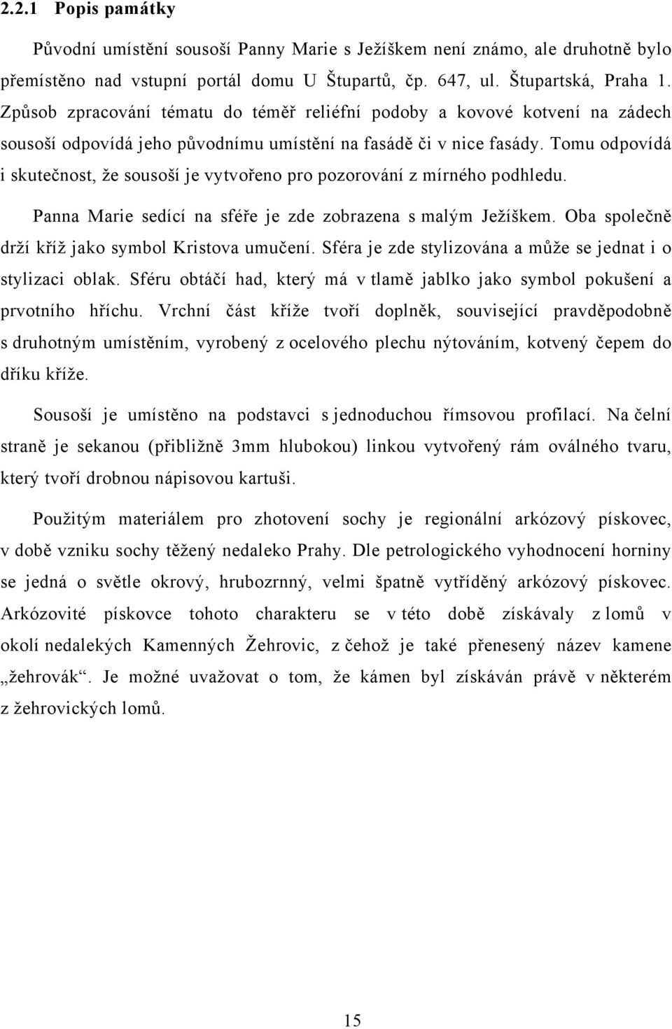 Tomu odpovídá i skutečnost, že sousoší je vytvořeno pro pozorování z mírného podhledu. Panna Marie sedící na sféře je zde zobrazena s malým Ježíškem.