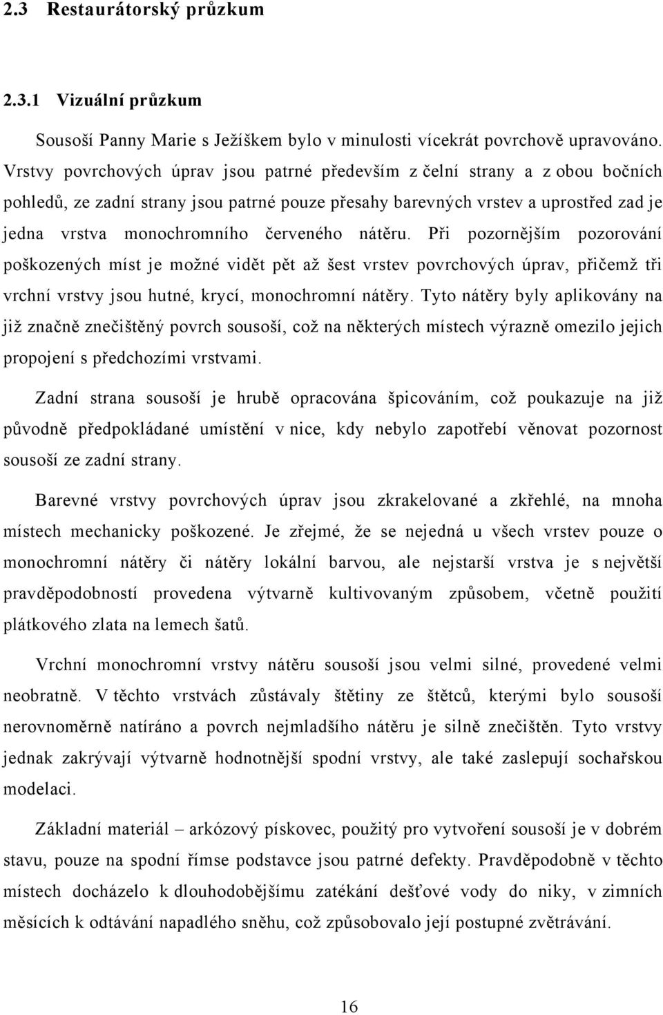 červeného nátěru. Při pozornějším pozorování poškozených míst je možné vidět pět až šest vrstev povrchových úprav, přičemž tři vrchní vrstvy jsou hutné, krycí, monochromní nátěry.