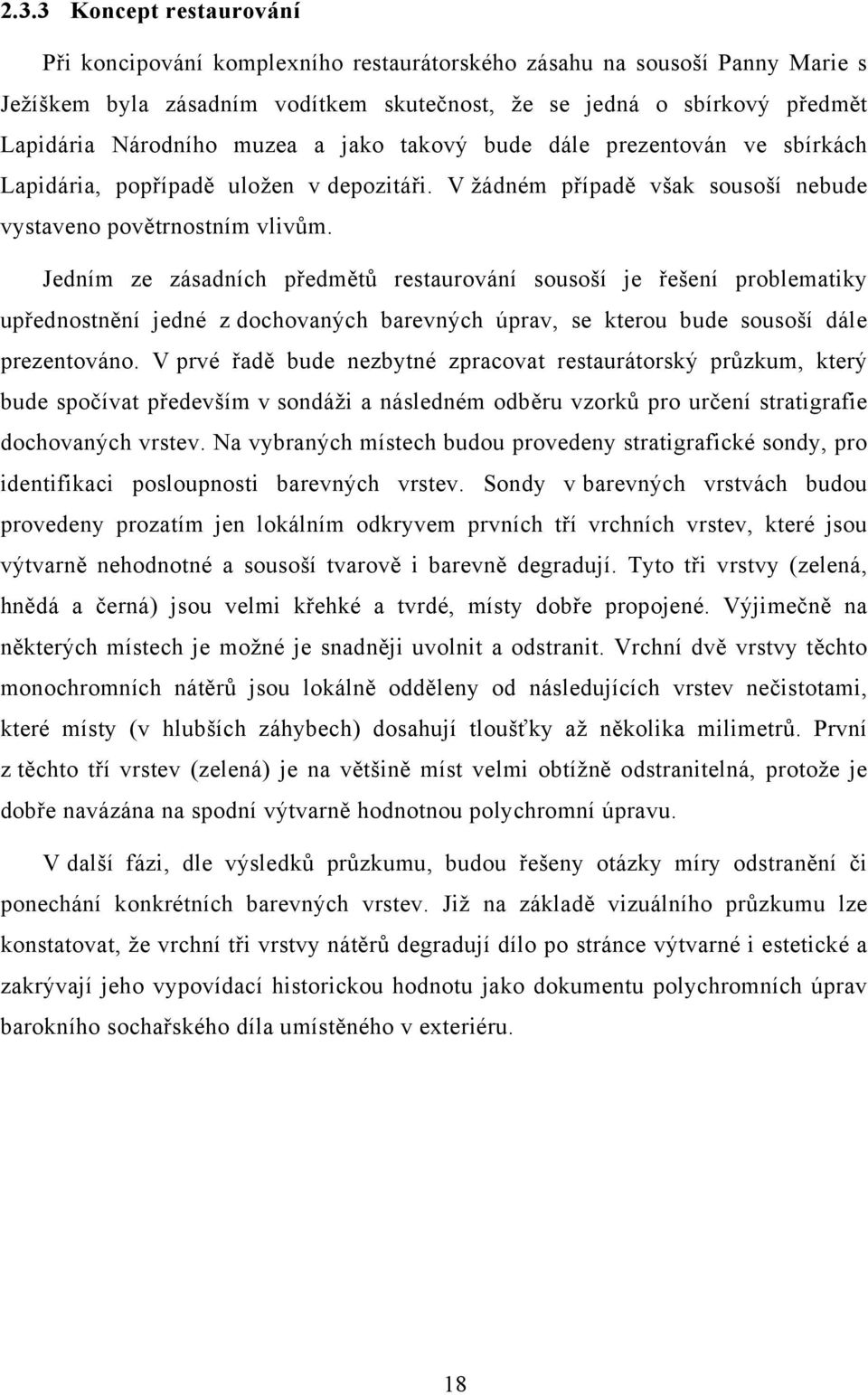 Jedním ze zásadních předmětů restaurování sousoší je řešení problematiky upřednostnění jedné z dochovaných barevných úprav, se kterou bude sousoší dále prezentováno.