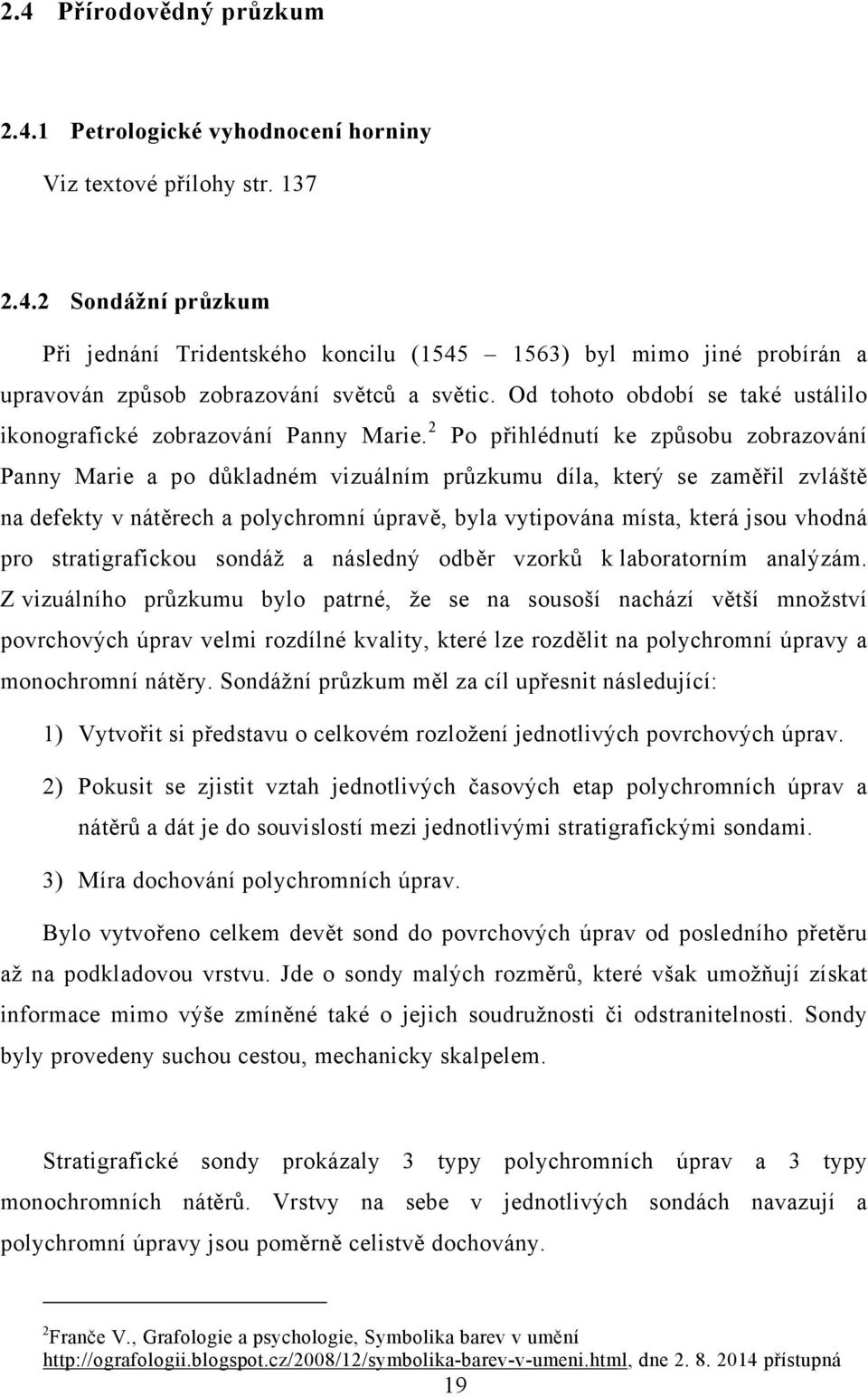 2 Po přihlédnutí ke způsobu zobrazování Panny Marie a po důkladném vizuálním průzkumu díla, který se zaměřil zvláště na defekty v nátěrech a polychromní úpravě, byla vytipována místa, která jsou