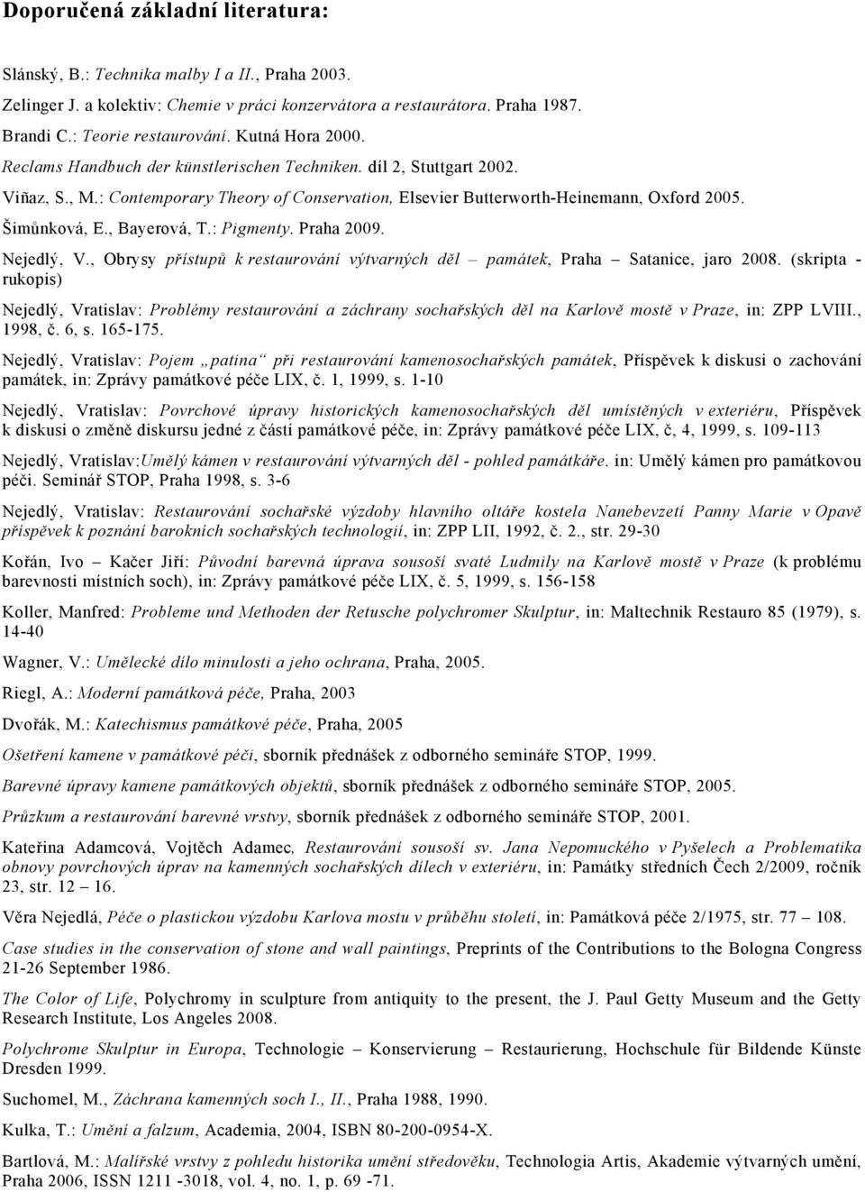 , Bayerová, T.: Pigmenty. Praha 2009. Nejedlý, V., Obrysy přístupů k restaurování výtvarných děl památek, Praha Satanice, jaro 2008.