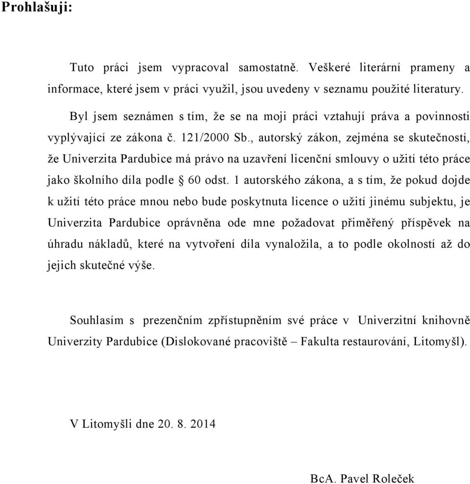 , autorský zákon, zejména se skutečností, že Univerzita Pardubice má právo na uzavření licenční smlouvy o užití této práce jako školního díla podle 60 odst.