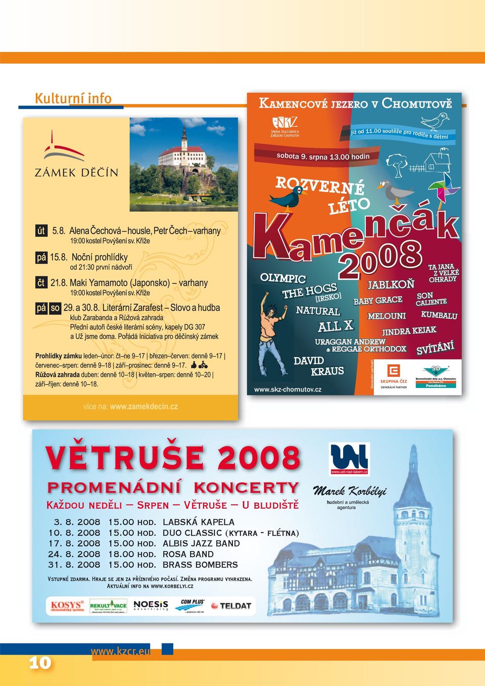 cz ALL X KRAUS JABLKOŇ BABY GRACE MELOUNI Generální partneři: SON TA JANA Z VELKÉ OHRADY CALIENTE JINDRA KEJAK KUMBALU SVÍTÁNÍ V TRUŠE 2008 PROMENÁDNÍ KONCERTY Každou ned li