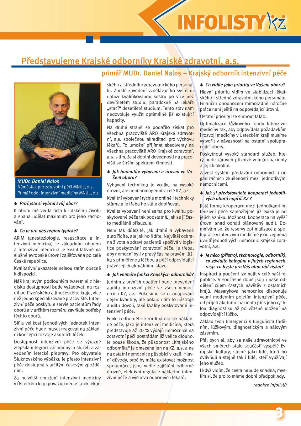 ARIM (anesteziologie, resuscitace a intenzivní medicína) je základním oborem a intenzivní medicína je kvantitativně na slušné evropské úrovni zajišťována po celé České republice.