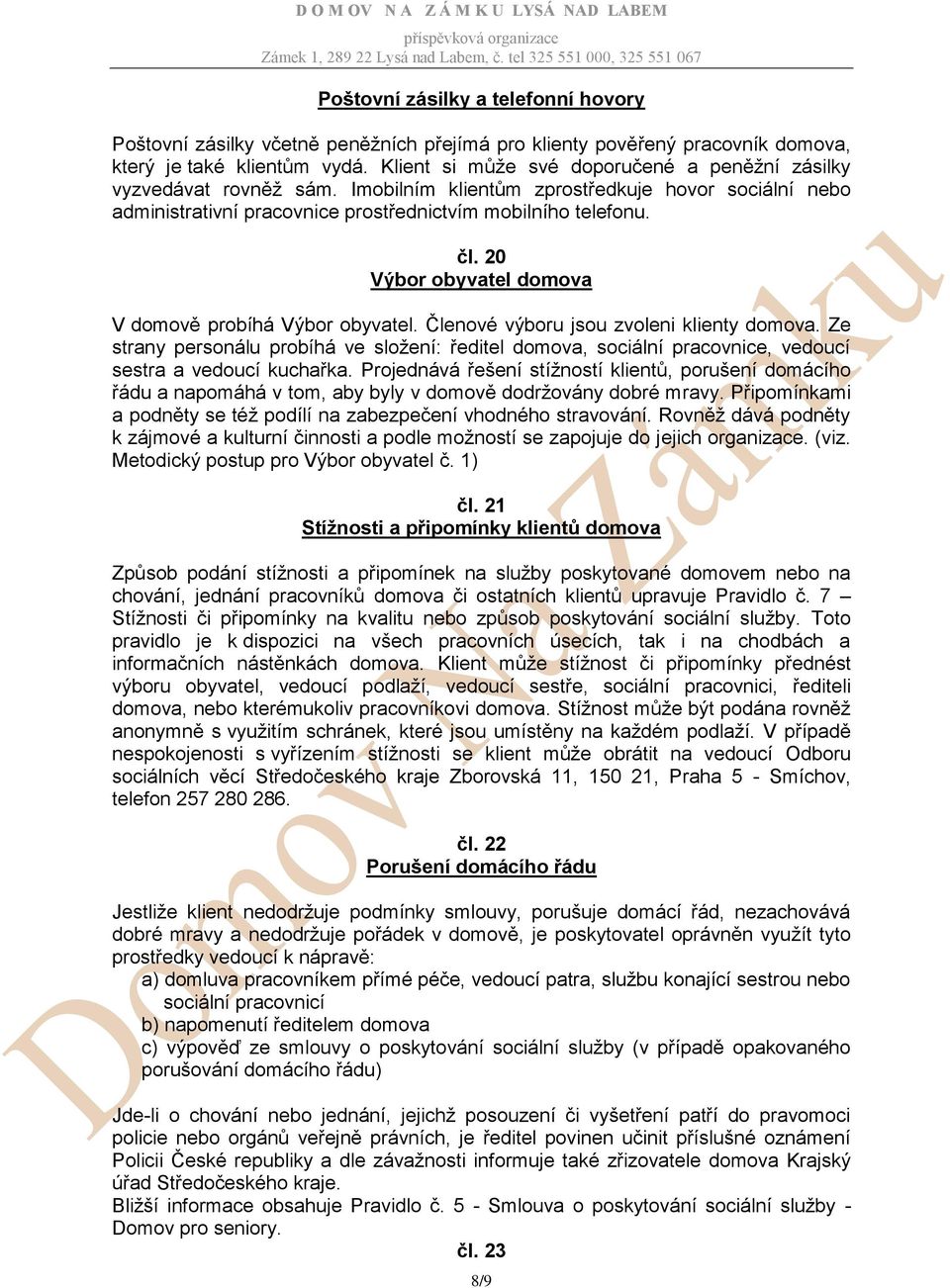 20 Výbor obyvatel domova V domově probíhá Výbor obyvatel. Členové výboru jsou zvoleni klienty domova.