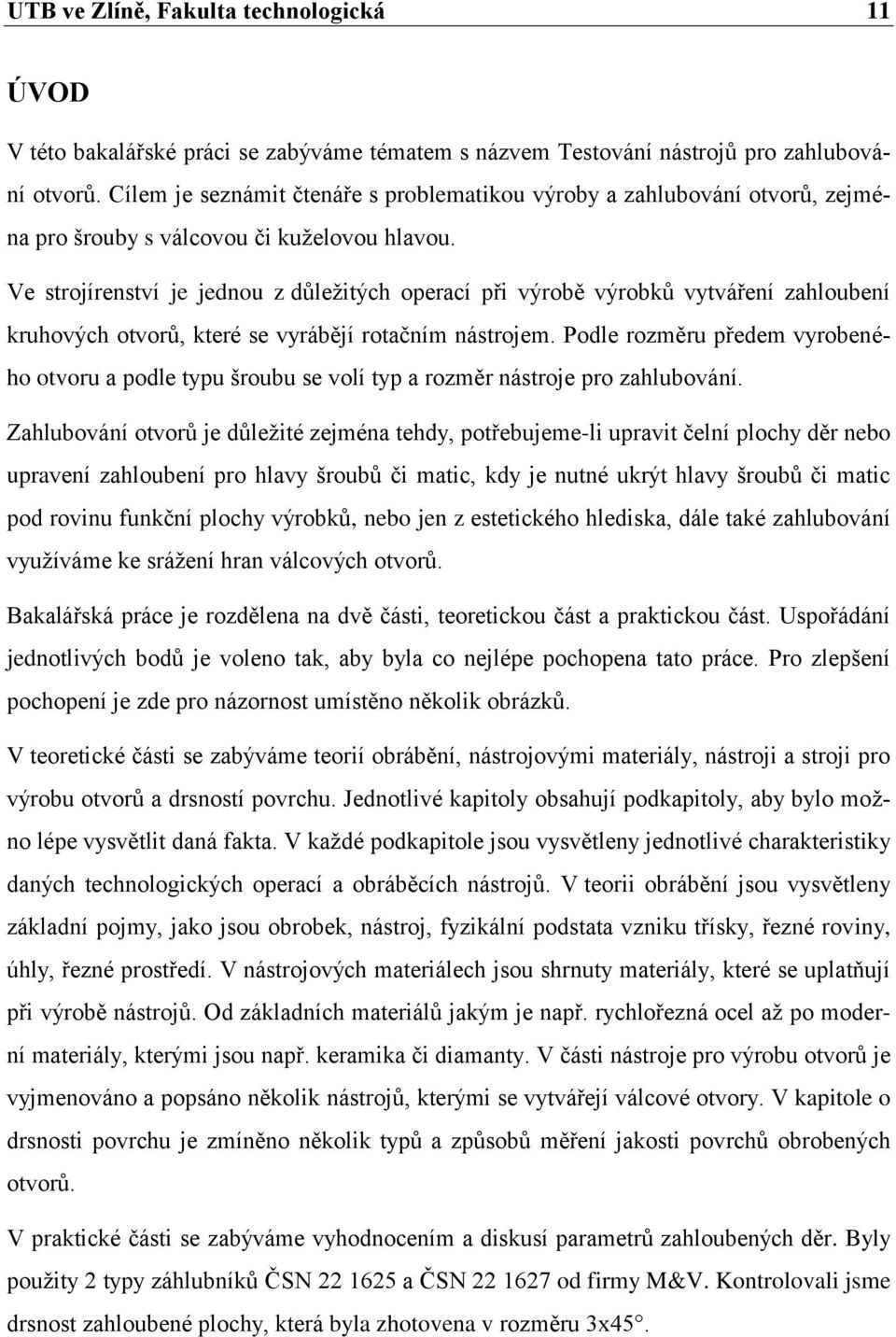 Ve strojírenství je jednou z důleţitých operací při výrobě výrobků vytváření zahloubení kruhových otvorů, které se vyrábějí rotačním nástrojem.