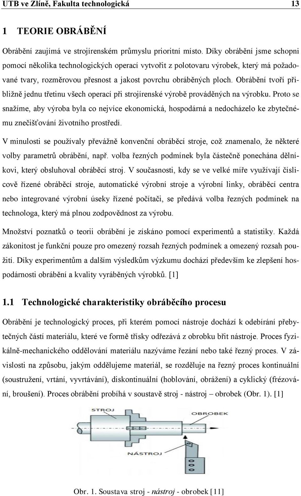 Obrábění tvoří přibliţně jednu třetinu všech operací při strojírenské výrobě prováděných na výrobku.