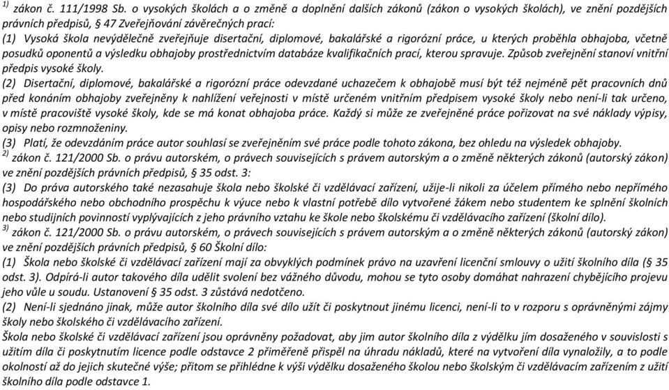 disertační, diplomové, bakalářské a rigorózní práce, u kterých proběhla obhajoba, včetně posudků oponentů a výsledku obhajoby prostřednictvím databáze kvalifikačních prací, kterou spravuje.