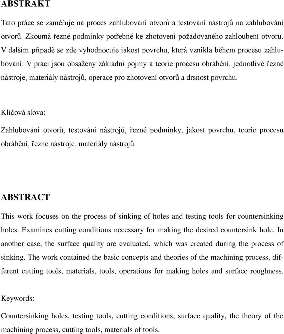 V práci jsou obsaţeny základní pojmy a teorie procesu obrábění, jednotlivé řezné nástroje, materiály nástrojů, operace pro zhotovení otvorů a drsnost povrchu.