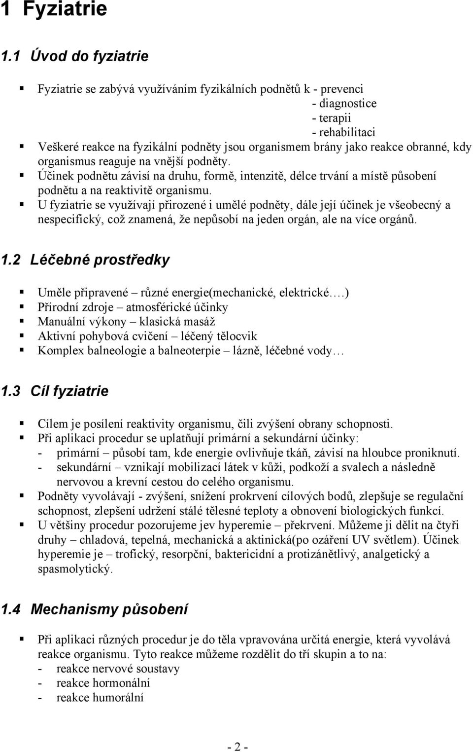 obranné, kdy organismus reaguje na vnější podněty. Účinek podnětu závisí na druhu, formě, intenzitě, délce trvání a místě působení podnětu a na reaktivitě organismu.