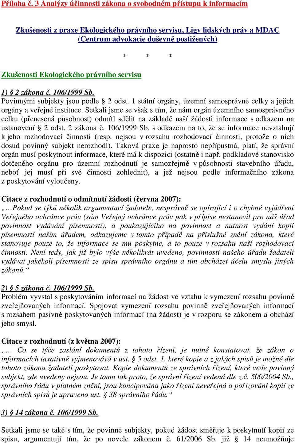 Ekologického právního servisu * * * 1) 2 zákona č. 106/1999 Sb. Povinnými subjekty jsou podle 2 odst. 1 státní orgány, územní samosprávné celky a jejich orgány a veřejné instituce.