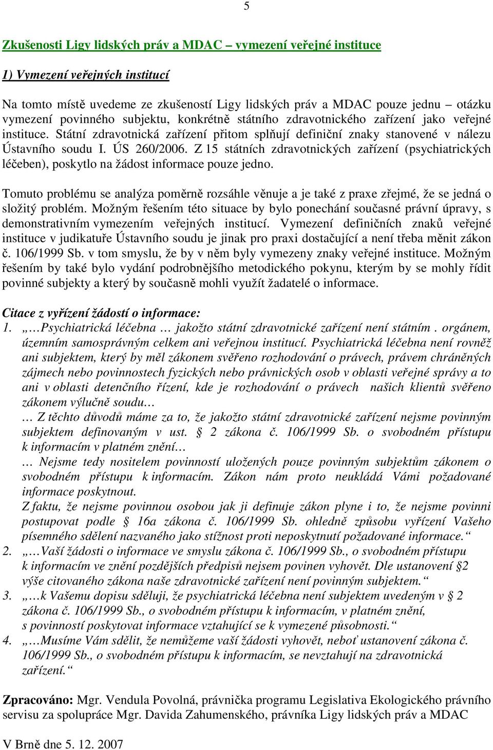 Z 15 státních zdravotnických zařízení (psychiatrických léčeben), poskytlo na žádost informace pouze jedno.