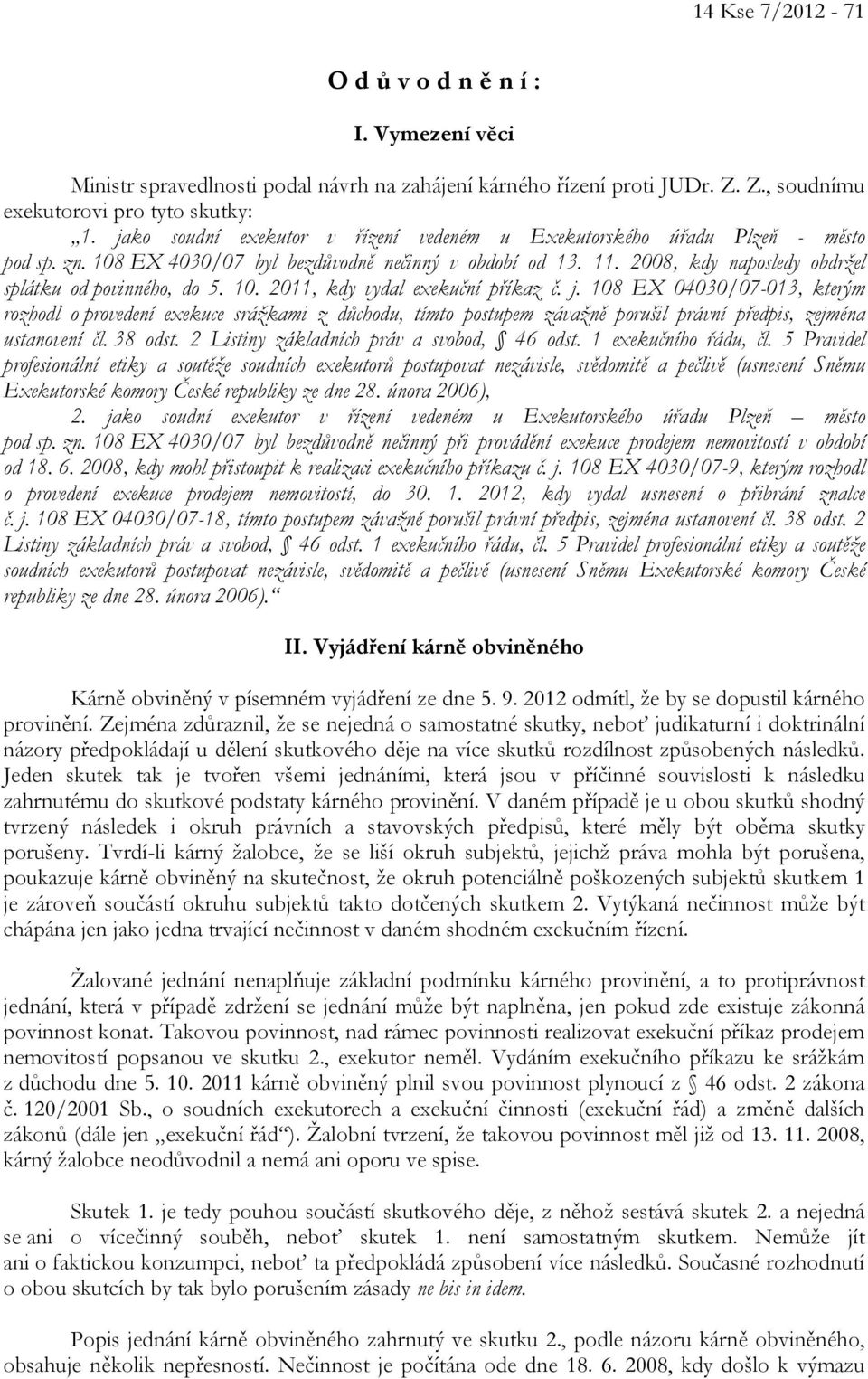 10. 2011, kdy vydal exekuční příkaz č. j. 108 EX 04030/07-013, kterým rozhodl o provedení exekuce srážkami z důchodu, tímto postupem závažně porušil právní předpis, zejména ustanovení čl. 38 odst.