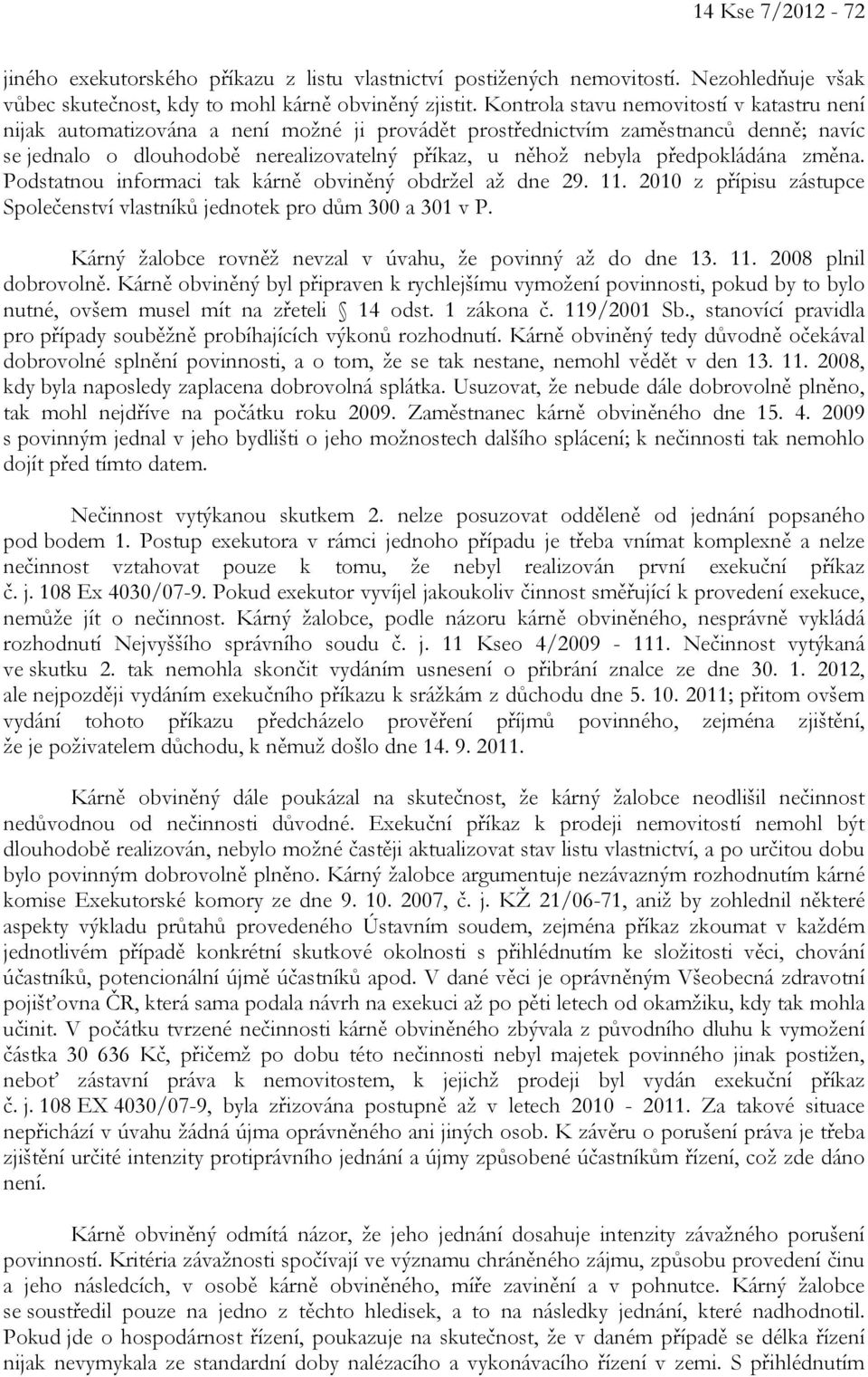 předpokládána změna. Podstatnou informaci tak kárně obviněný obdržel až dne 29. 11. 2010 z přípisu zástupce Společenství vlastníků jednotek pro dům 300 a 301 v P.