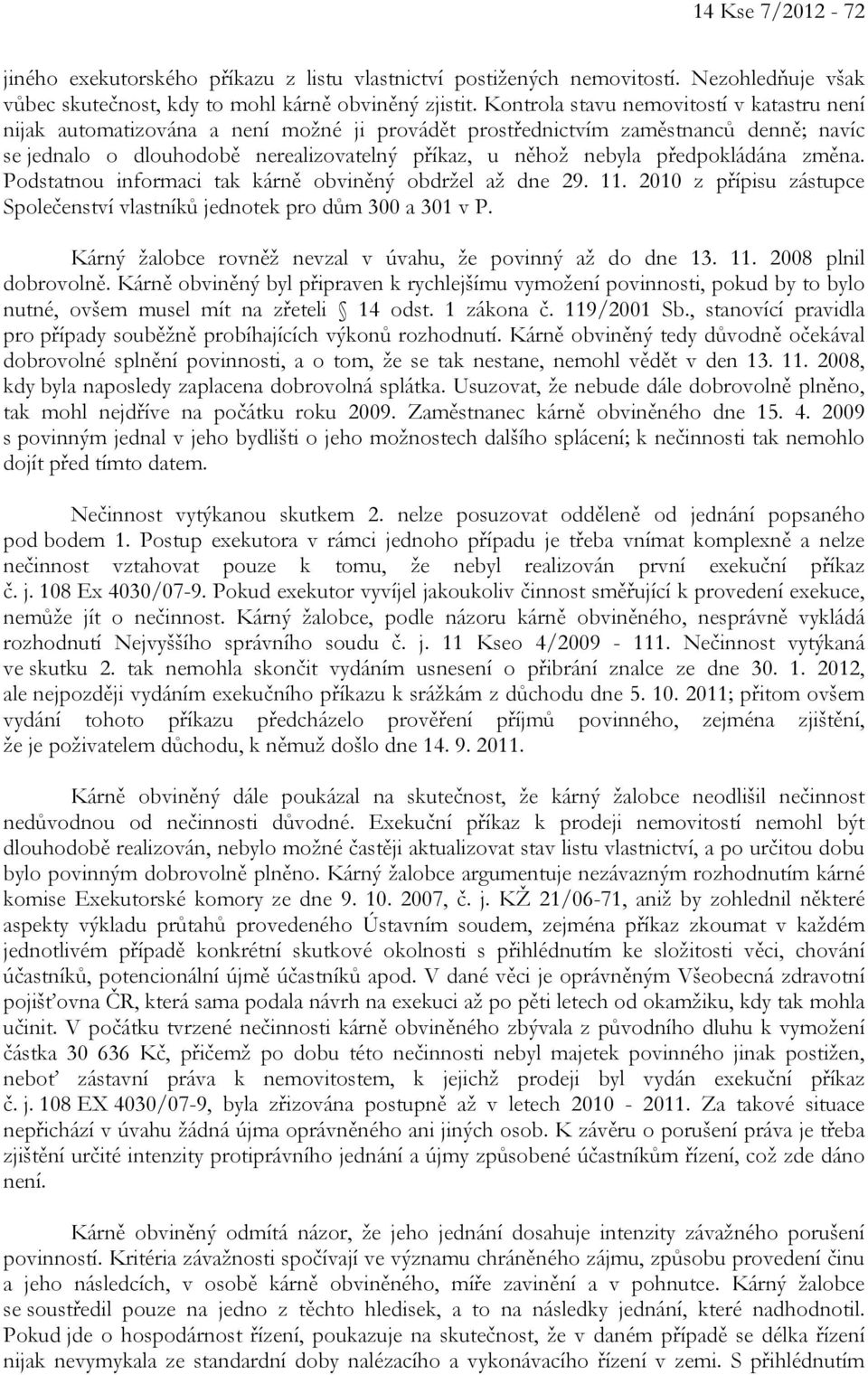 předpokládána změna. Podstatnou informaci tak kárně obviněný obdržel až dne 29. 11. 2010 z přípisu zástupce Společenství vlastníků jednotek pro dům 300 a 301 v P.