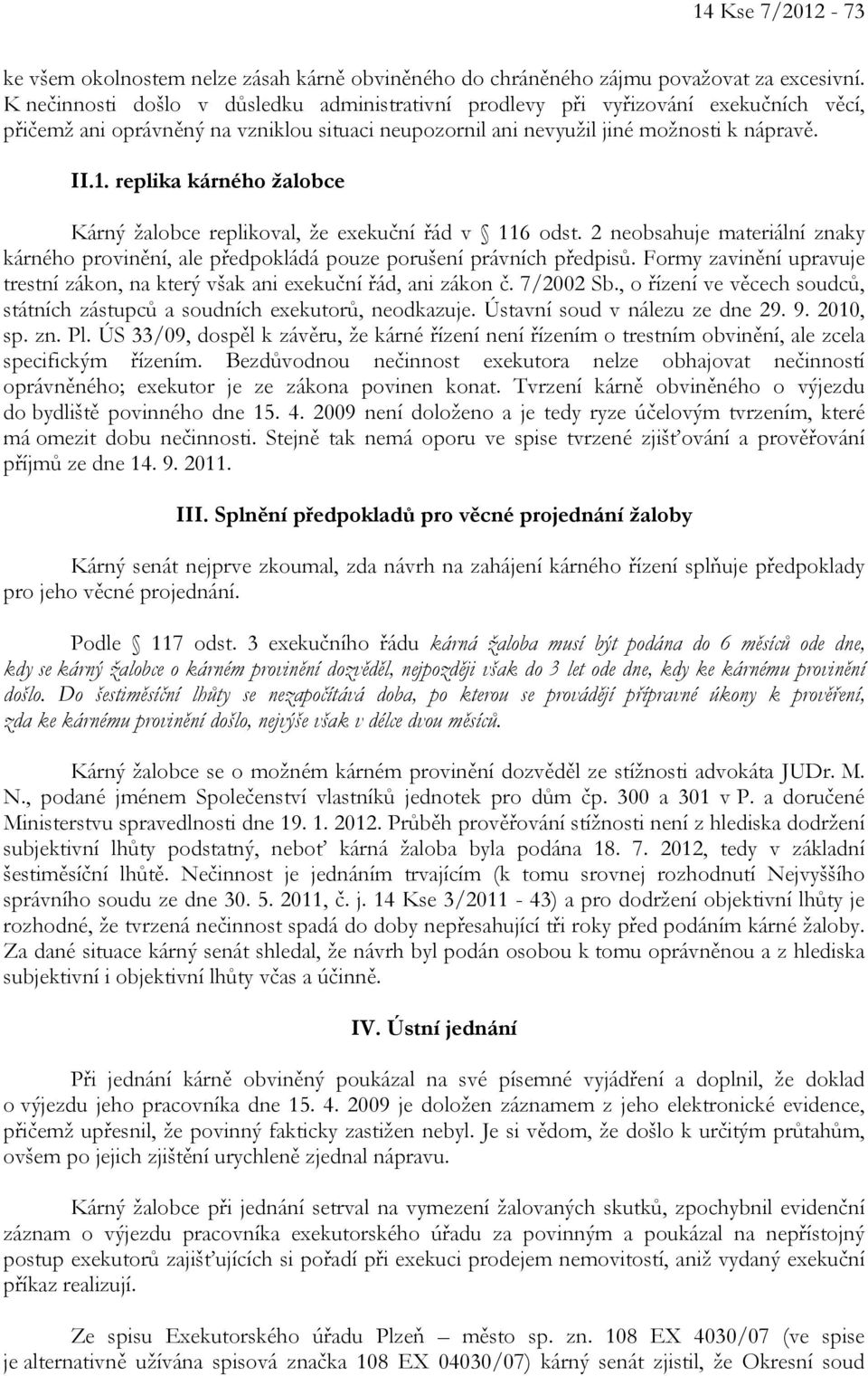 replika kárného žalobce Kárný žalobce replikoval, že exekuční řád v 116 odst. 2 neobsahuje materiální znaky kárného provinění, ale předpokládá pouze porušení právních předpisů.