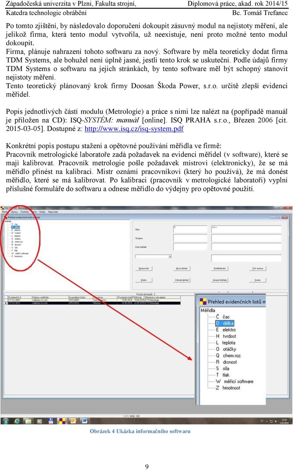 Podle údajů firmy TDM Systems o softwaru na jejich stránkách, by tento software měl být schopný stanovit nejistoty měření. Tento teoretický plánovaný krok firmy Doosan Škoda Power, s.r.o. určitě zlepší evidenci měřidel.