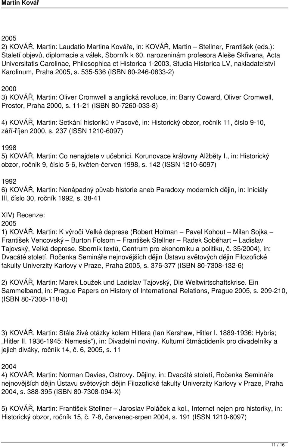 535-536 (ISBN 80-246-0833-2) 2000 3) KOVÁŘ, Martin: Oliver Cromwell a anglická revoluce, in: Barry Coward, Oliver Cromwell, Prostor, Praha 2000, s.