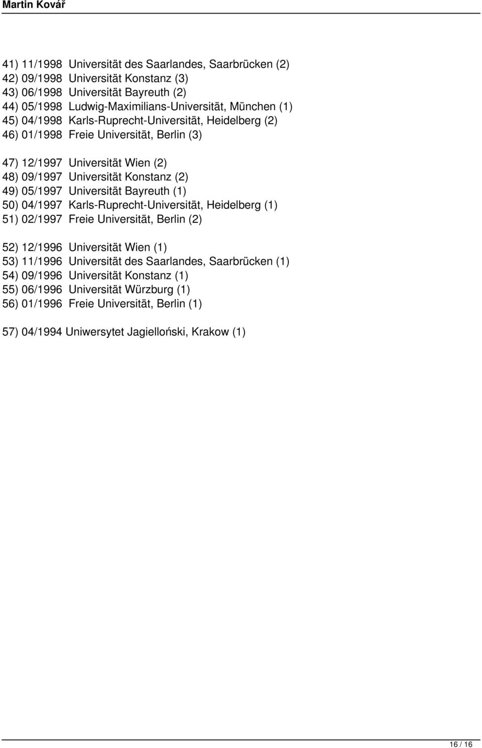 Universität Bayreuth (1) 50) 04/1997 Karls-Ruprecht-Universität, Heidelberg (1) 51) 02/1997 Freie Universität, Berlin (2) 52) 12/1996 Universität Wien (1) 53) 11/1996 Universität des