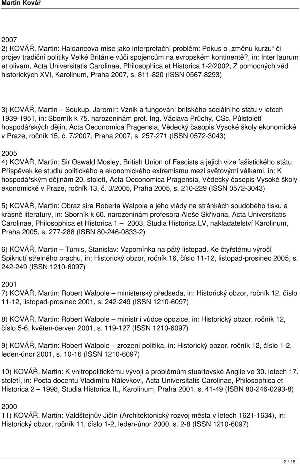 811-820 (ISSN 0567-8293) 3) KOVÁŘ, Martin Soukup, Jaromír: Vznik a fungování britského sociálního státu v letech 1939-1951, in: Sborník k 75. narozeninám prof. Ing. Václava Průchy, CSc.