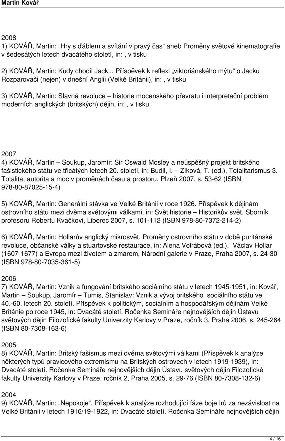 problém moderních anglických (britských) dějin, in:, v tisku 2007 4) KOVÁŘ, Martin Soukup, Jaromír: Sir Oswald Mosley a neúspěšný projekt britského fašistického státu ve třicátých letech 20.