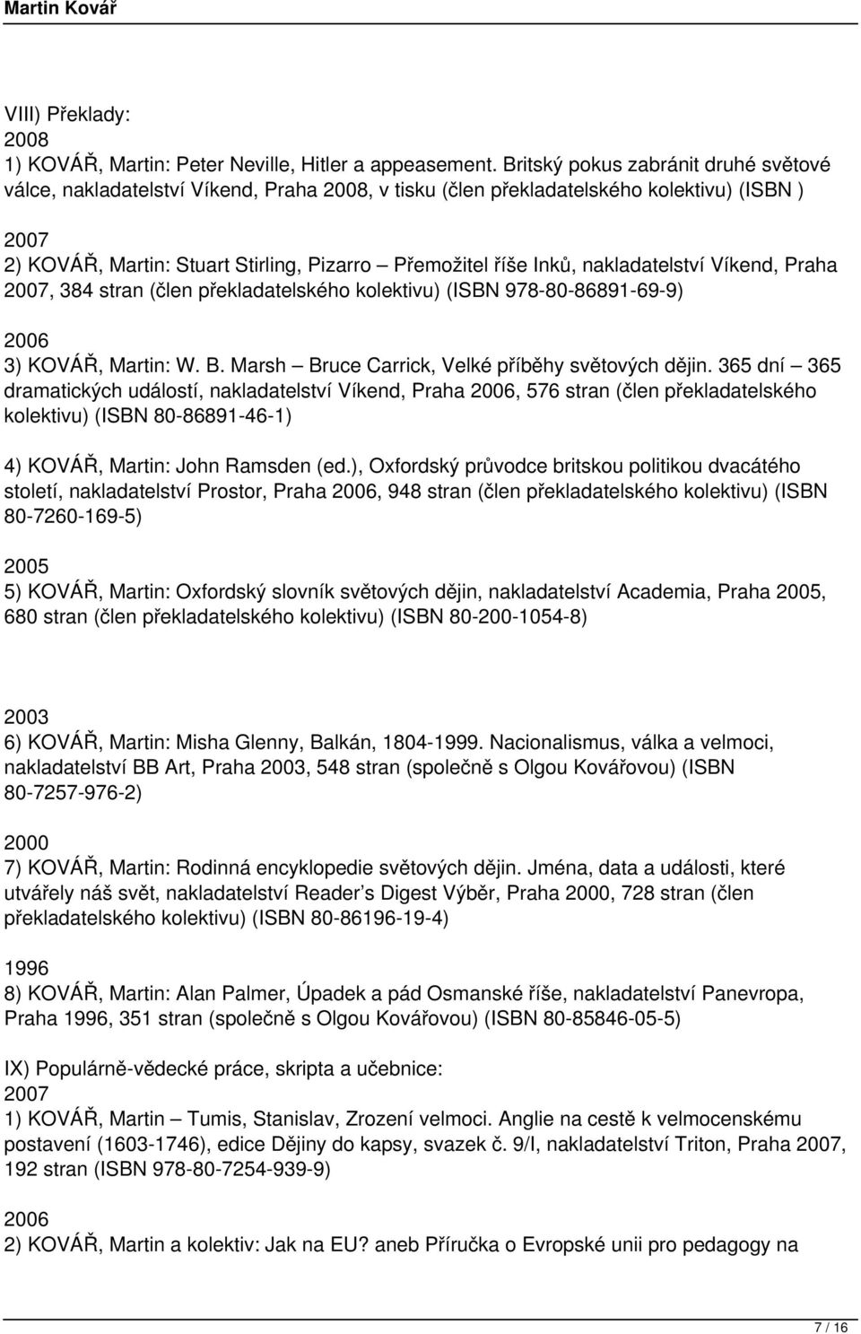 nakladatelství Víkend, Praha 2007, 384 stran (člen překladatelského kolektivu) (ISBN 978-80-86891-69-9) 2006 3) KOVÁŘ, Martin: W. B. Marsh Bruce Carrick, Velké příběhy světových dějin.