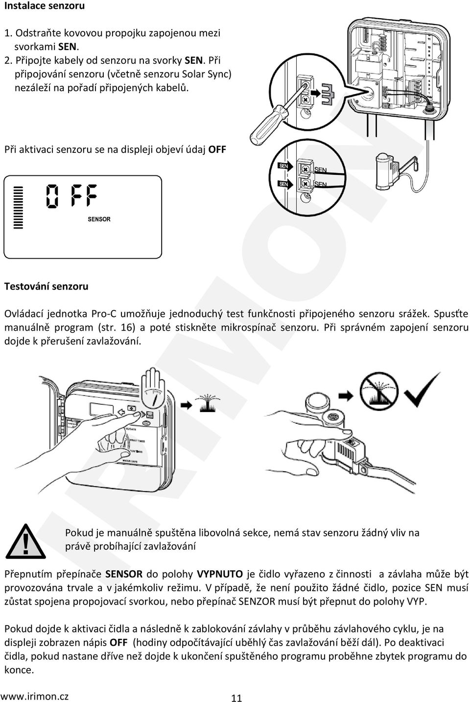 Při aktivaci senzoru se na displeji objeví údaj OFF Testování senzoru Ovládací jednotka Pro-C umožňuje jednoduchý test funkčnosti připojeného senzoru srážek. Spusťte manuálně program (str.