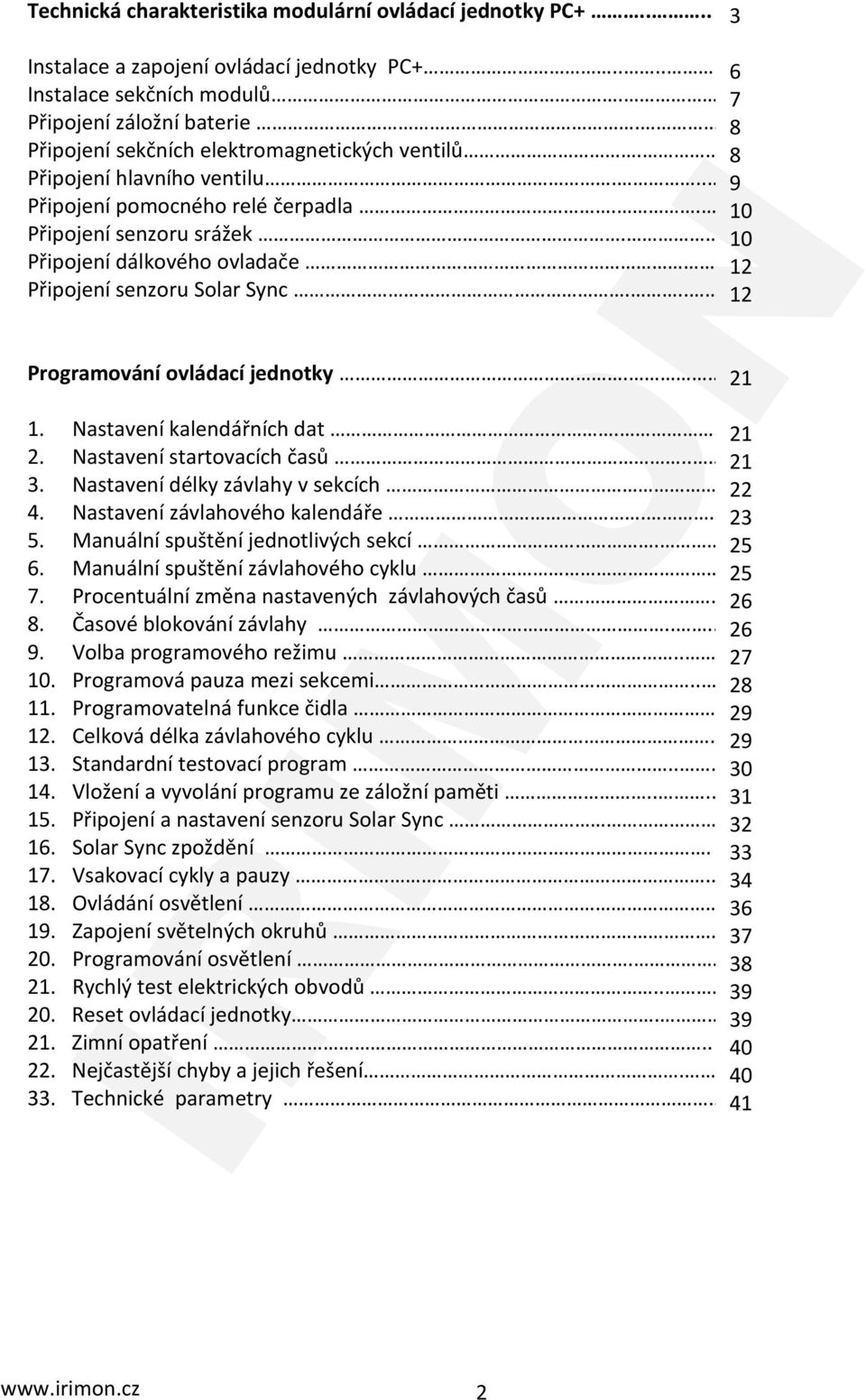 . 12 Připojení senzoru Solar Sync... 12 Programování ovládací jednotky... 21 1. Nastavení kalendářních dat... 21 2. Nastavení startovacích časů.. 21 3. Nastavení délky závlahy v sekcích 22 4.