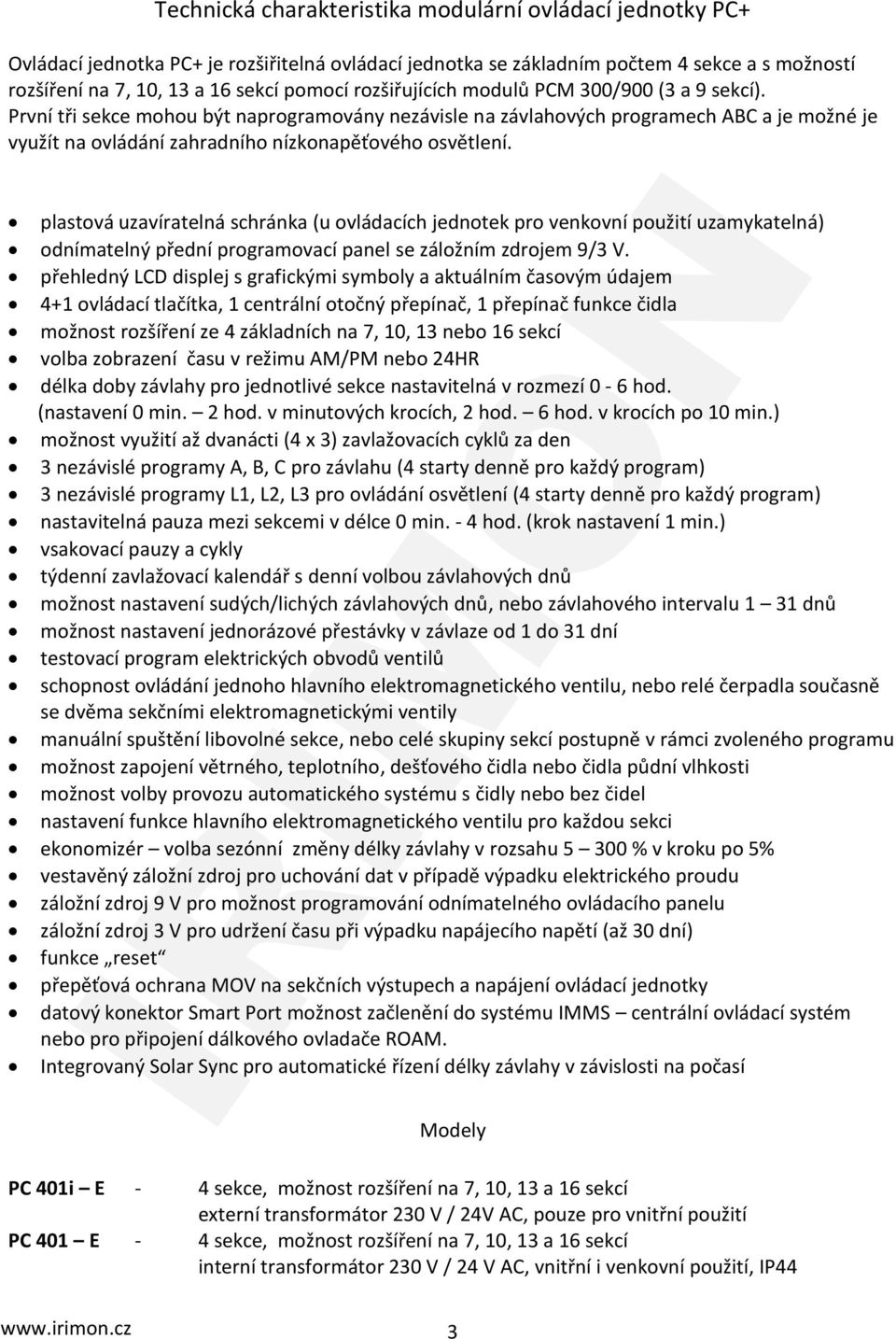 plastová uzavíratelná schránka (u ovládacích jednotek pro venkovní použití uzamykatelná) odnímatelný přední programovací panel se záložním zdrojem 9/3 V.