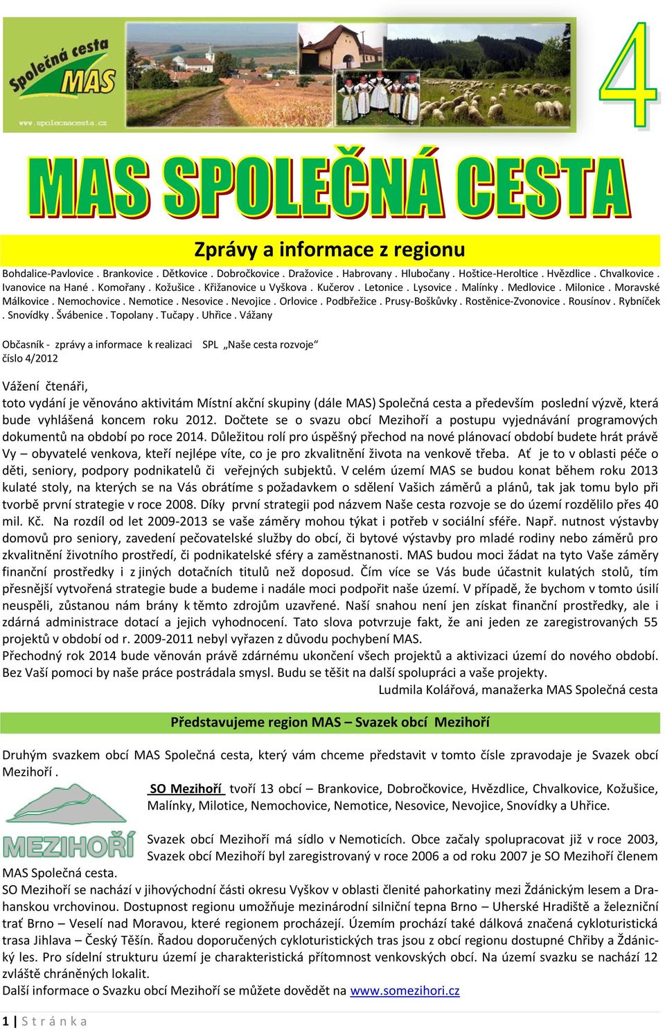 Prusy-Boškůvky. Rostěnice-Zvonovice. Rousínov. Rybníček. Snovídky. Švábenice. Topolany. Tučapy. Uhřice.