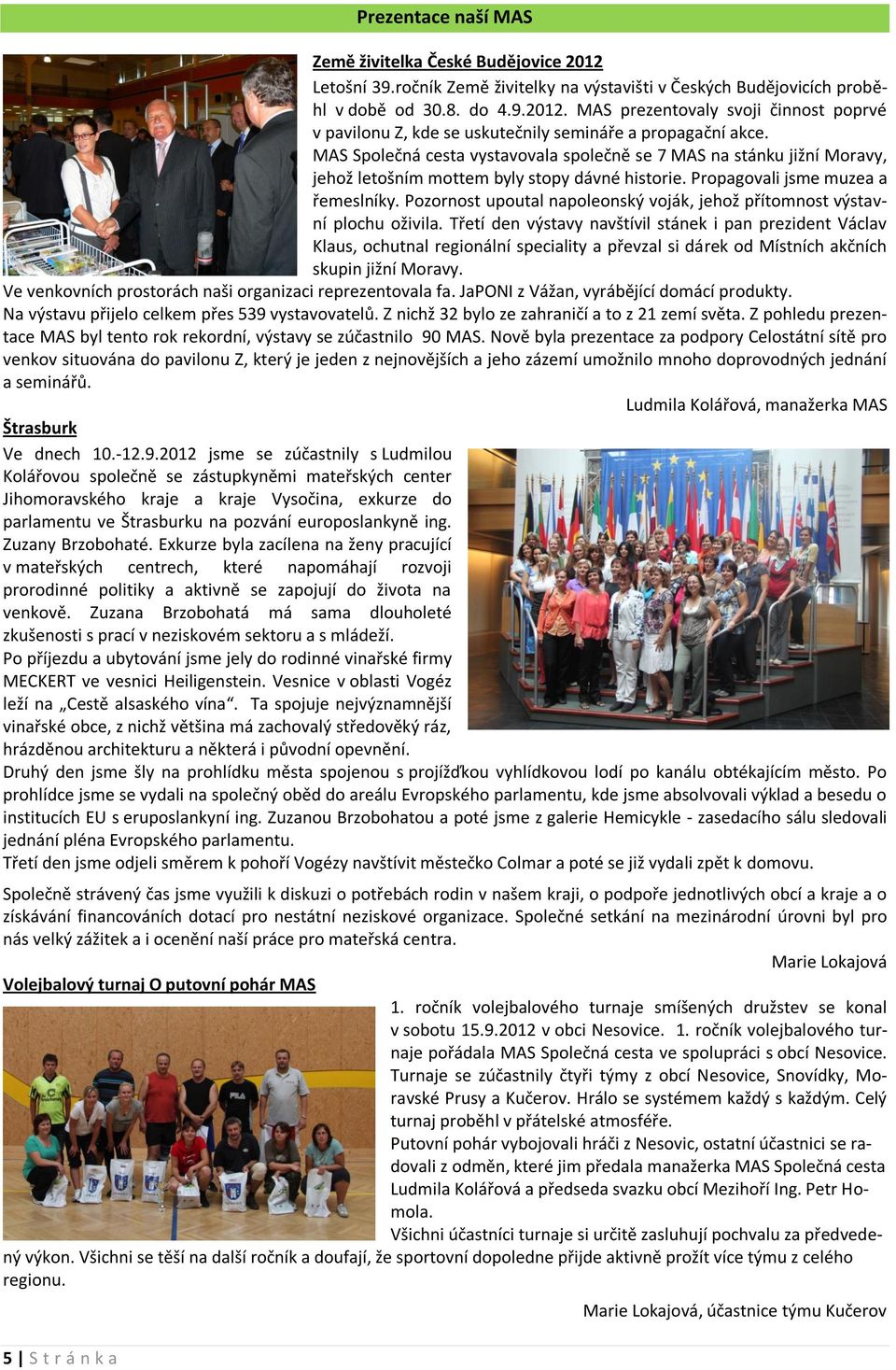 Pozornost upoutal napoleonský voják, jehož přítomnost výstavní plochu oživila.
