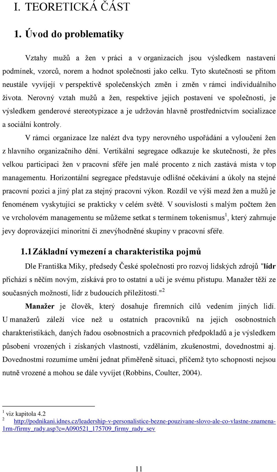 Nerovný vztah muţů a ţen, respektive jejich postavení ve společnosti, je výsledkem genderové stereotypizace a je udrţován hlavně prostřednictvím socializace a sociální kontroly.