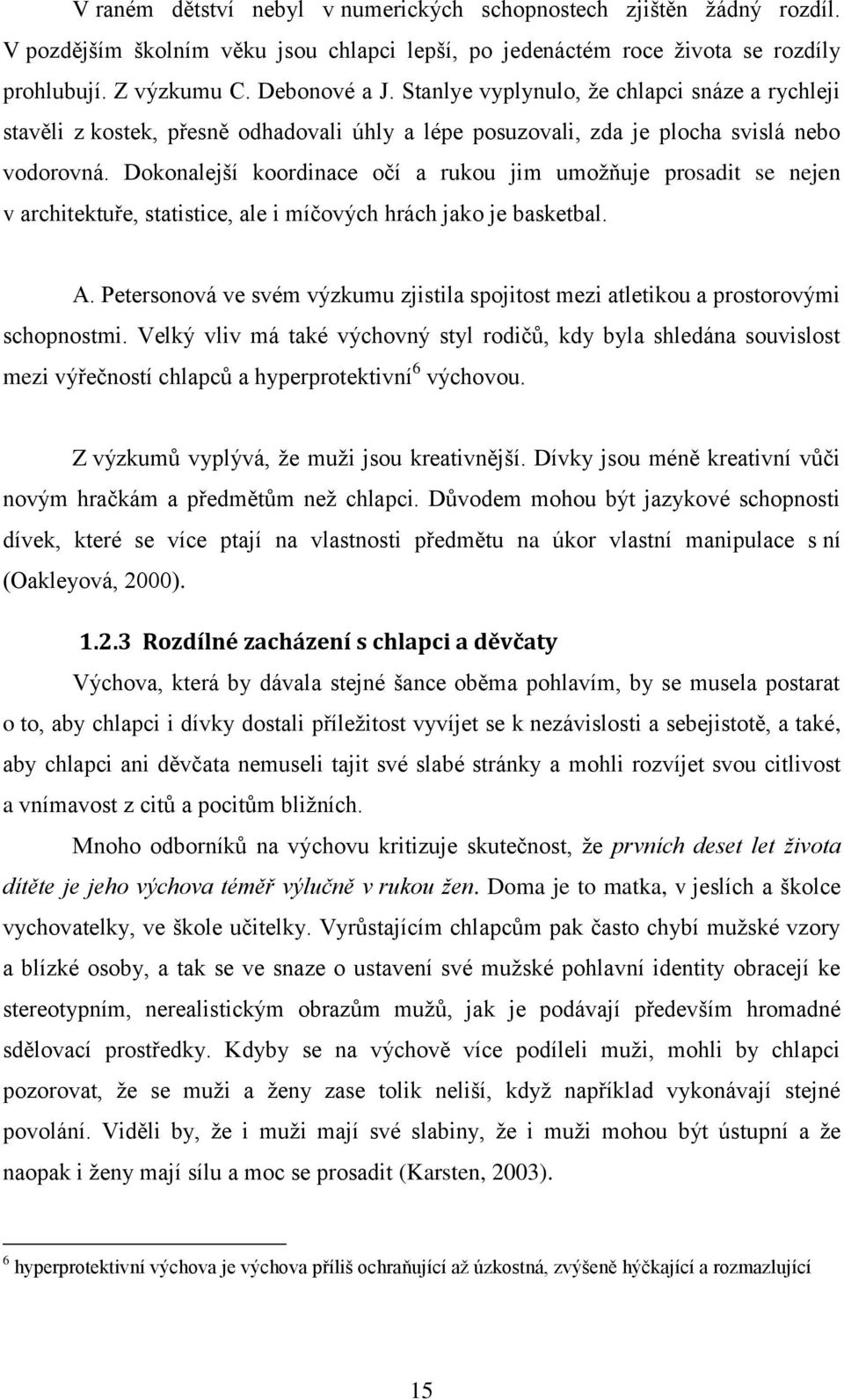 Dokonalejší koordinace očí a rukou jim umoţňuje prosadit se nejen v architektuře, statistice, ale i míčových hrách jako je basketbal. A.