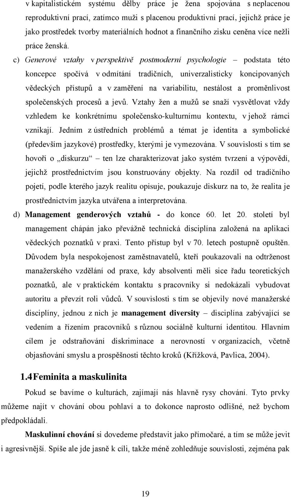 c) Generové vztahy v perspektivě postmoderní psychologie podstata této koncepce spočívá v odmítání tradičních, univerzalisticky koncipovaných vědeckých přístupů a v zaměření na variabilitu, nestálost