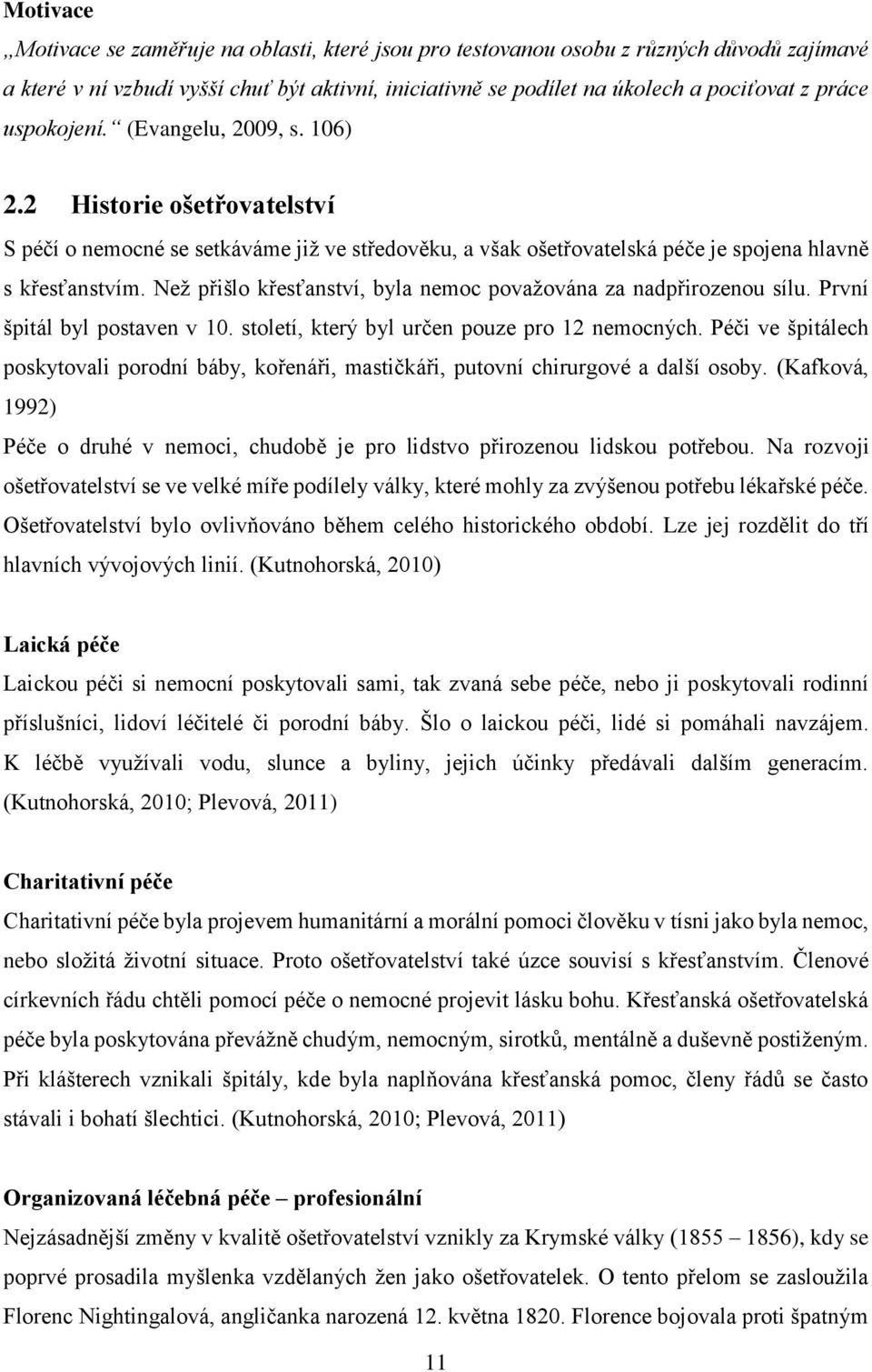 Než přišlo křesťanství, byla nemoc považována za nadpřirozenou sílu. První špitál byl postaven v 10. století, který byl určen pouze pro 12 nemocných.