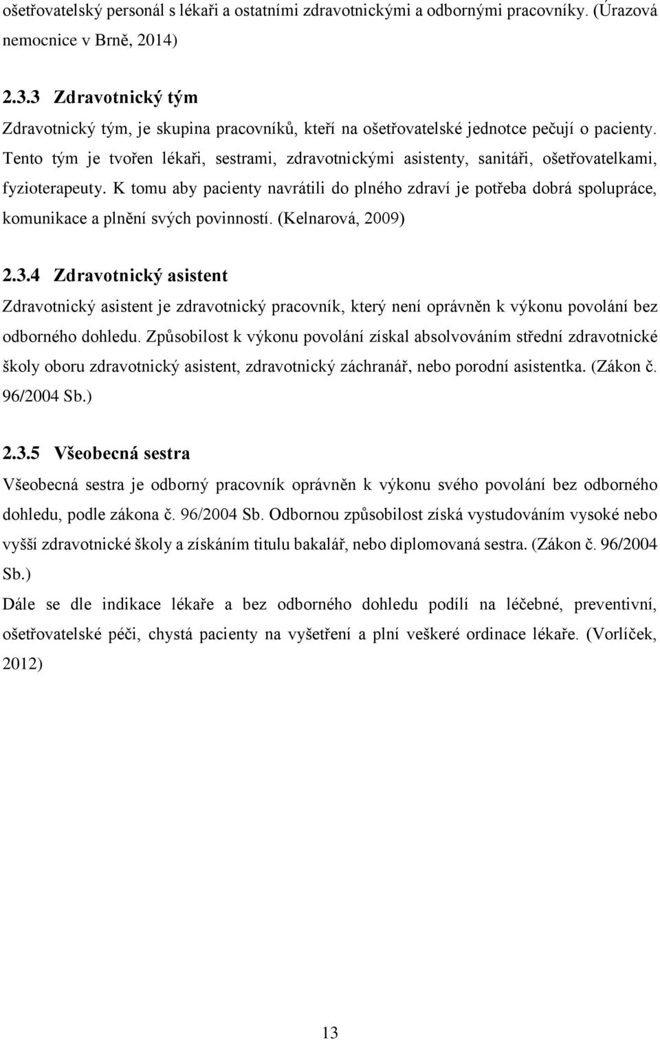 Tento tým je tvořen lékaři, sestrami, zdravotnickými asistenty, sanitáři, ošetřovatelkami, fyzioterapeuty.