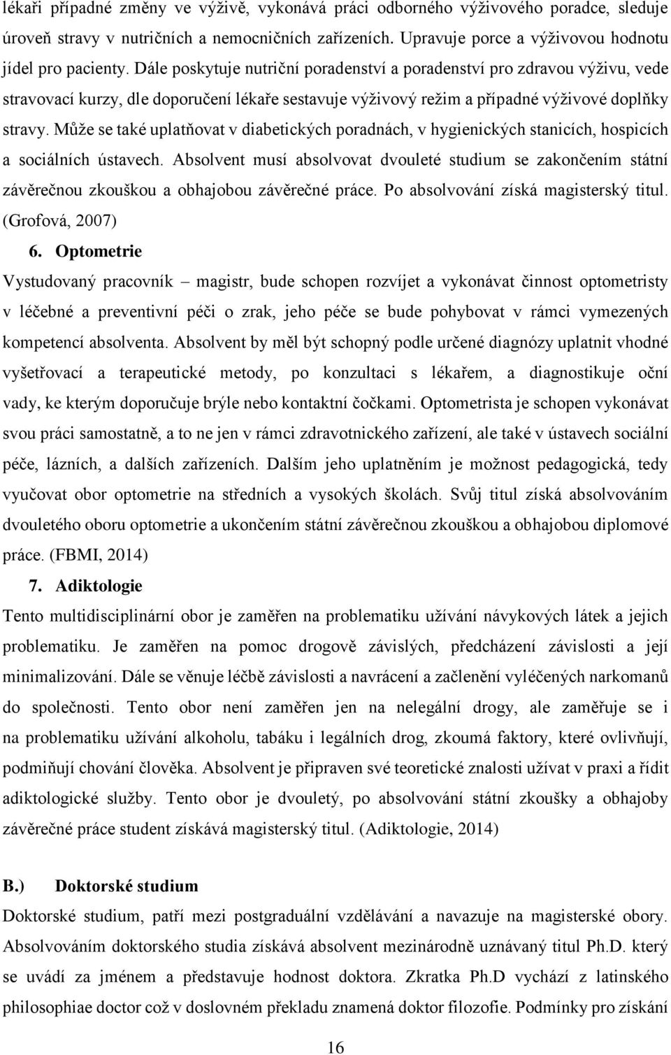 Může se také uplatňovat v diabetických poradnách, v hygienických stanicích, hospicích a sociálních ústavech.