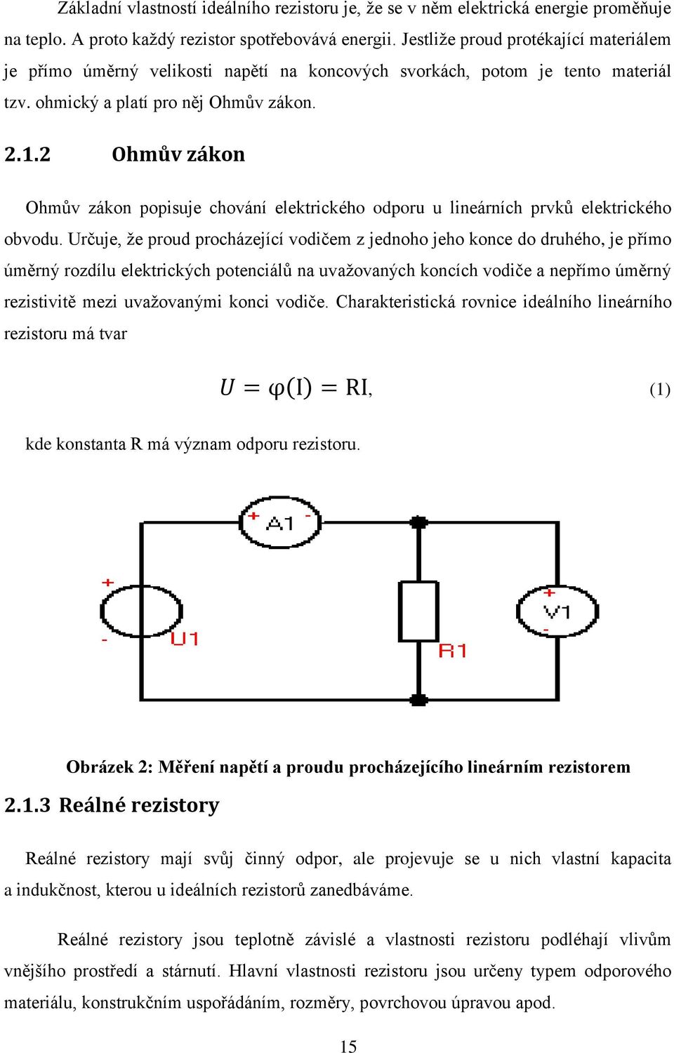 2 Ohmův zákon Ohmův zákon popisuje chování elektrického odporu u lineárních prvků elektrického obvodu.